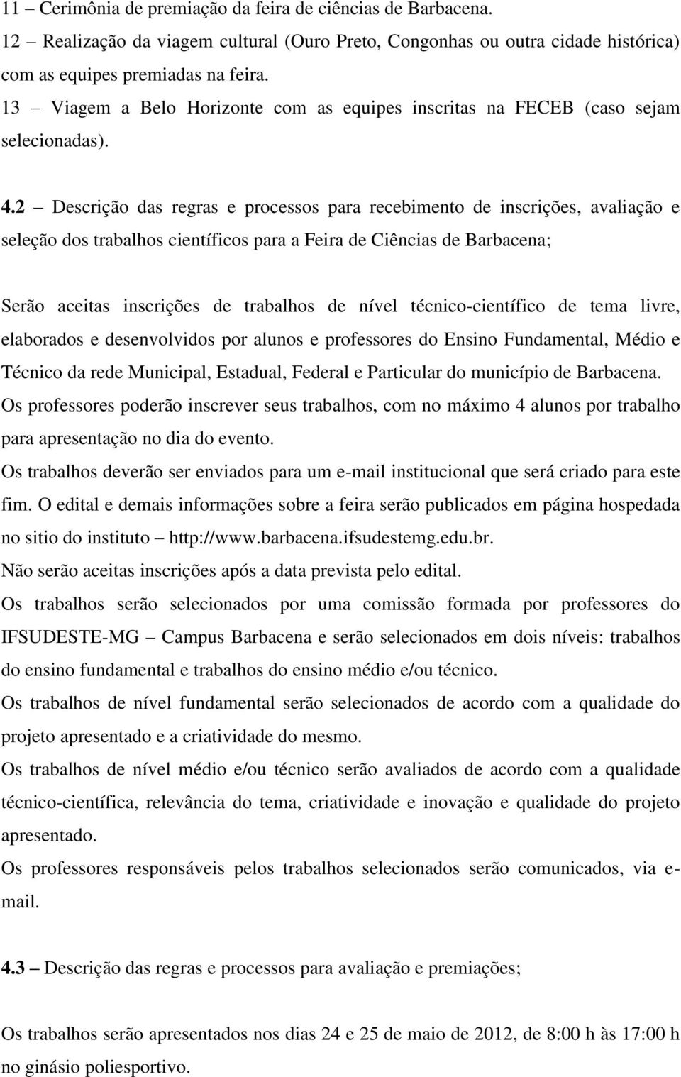 2 Descrição das regras e processos para recebimento de inscrições, avaliação e seleção dos trabalhos científicos para a Feira de Ciências de Barbacena; Serão aceitas inscrições de trabalhos de nível