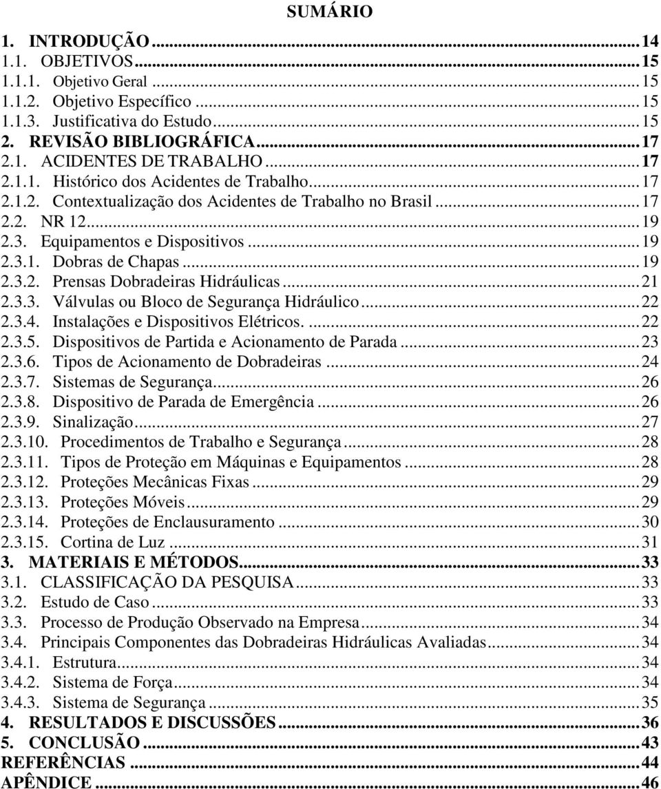 .. 19 2.3.2. Prensas Dobradeiras Hidráulicas... 21 2.3.3. Válvulas ou Bloco de Segurança Hidráulico... 22 2.3.4. Instalações e Dispositivos Elétricos.... 22 2.3.5.