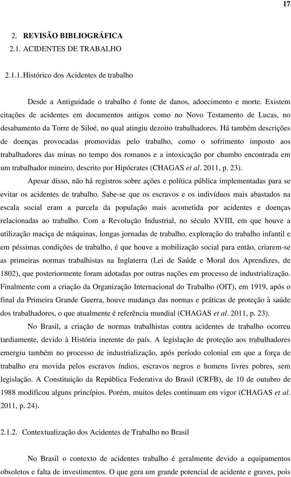 Há também descrições de doenças provocadas promovidas pelo trabalho, como o sofrimento imposto aos trabalhadores das minas no tempo dos romanos e a intoxicação por chumbo encontrada em um trabalhador