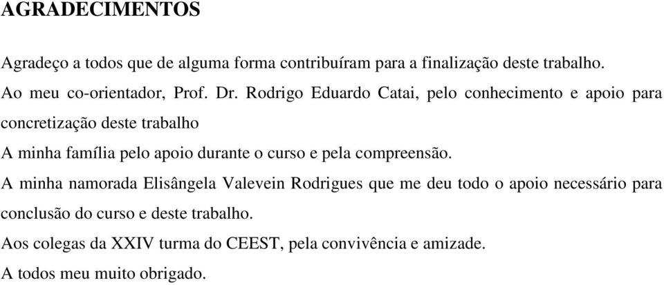 Rodrigo Eduardo Catai, pelo conhecimento e apoio para concretização deste trabalho A minha família pelo apoio durante o