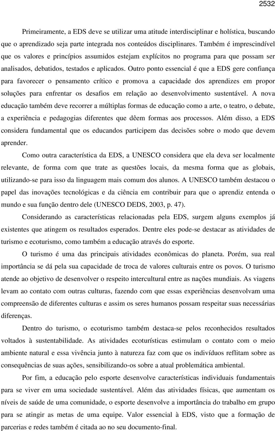 Outro ponto essencial é que a EDS gere confiança para favorecer o pensamento crítico e promova a capacidade dos aprendizes em propor soluções para enfrentar os desafios em relação ao desenvolvimento