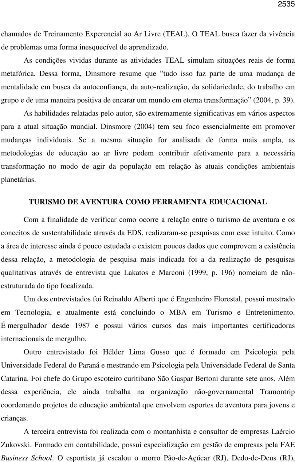 Dessa forma, Dinsmore resume que tudo isso faz parte de uma mudança de mentalidade em busca da autoconfiança, da auto-realização, da solidariedade, do trabalho em grupo e de uma maneira positiva de