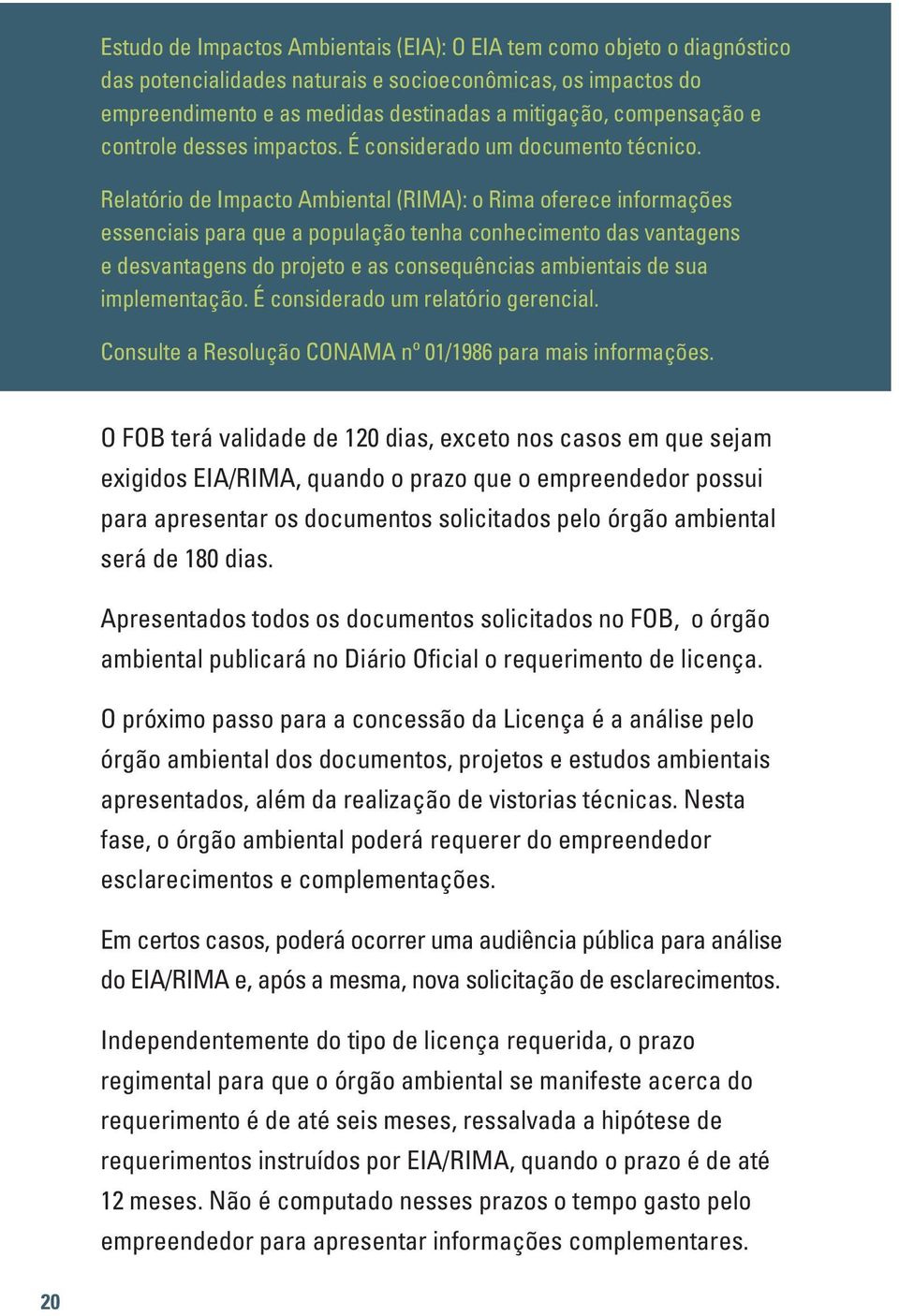 Relatório de Impacto Ambiental (RIMA): o Rima oferece informações essenciais para que a população tenha conhecimento das vantagens e desvantagens do projeto e as consequências ambientais de sua