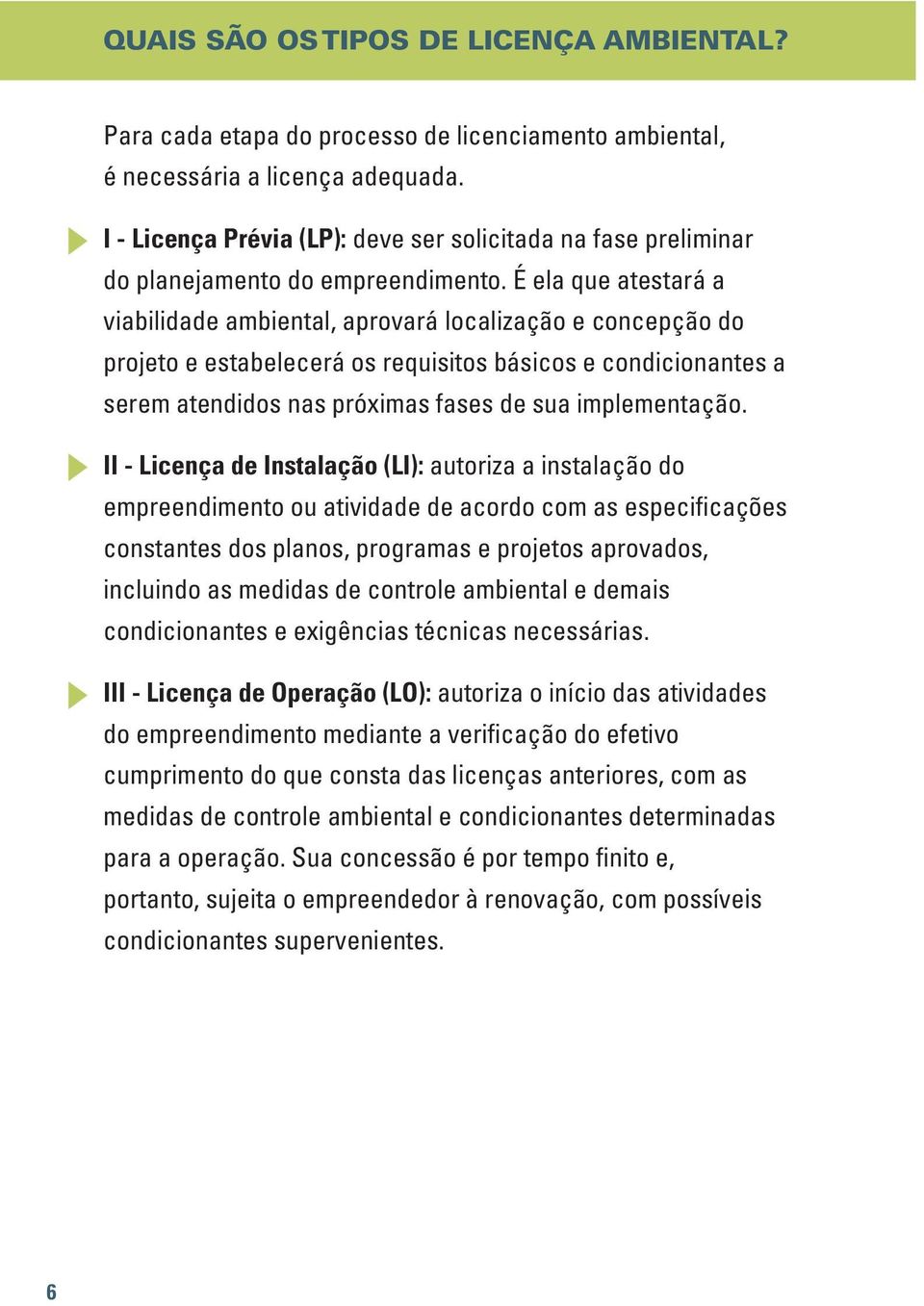 É ela que atestará a viabilidade ambiental, aprovará localização e concepção do projeto e estabelecerá os requisitos básicos e condicionantes a serem atendidos nas próximas fases de sua implementação.