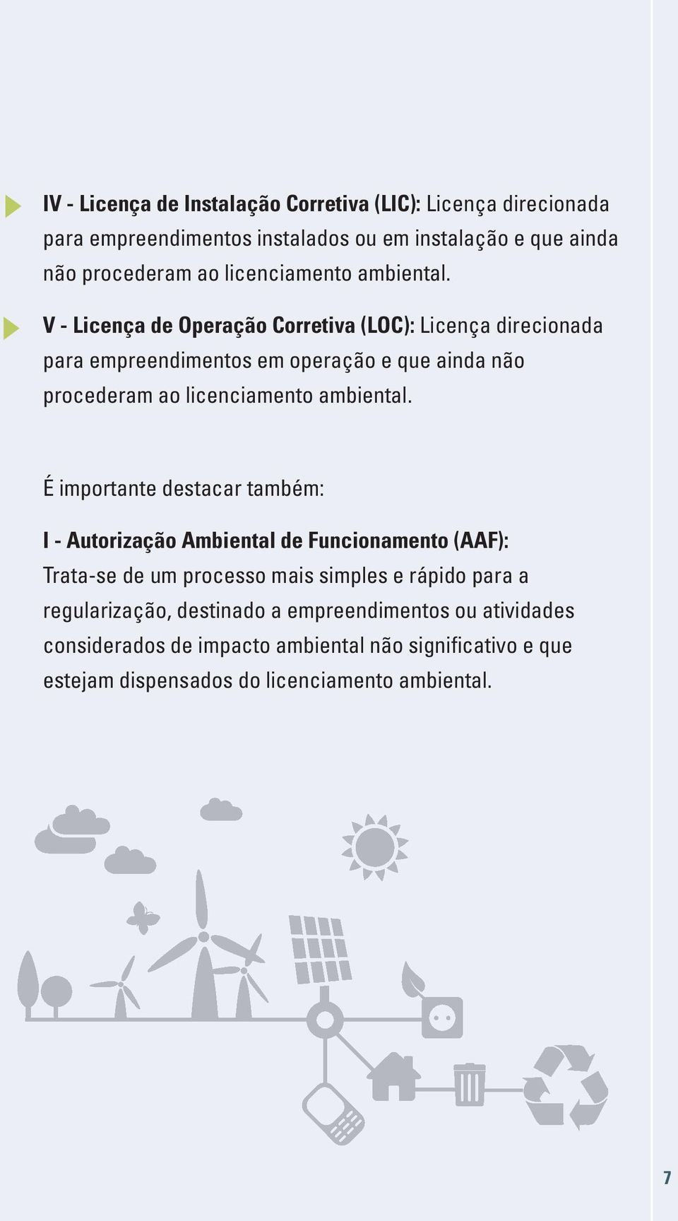 v - Licença de Operação Corretiva (LOC): Licença direcionada para empreendimentos em operação e que ainda não procederam ao  É importante destacar