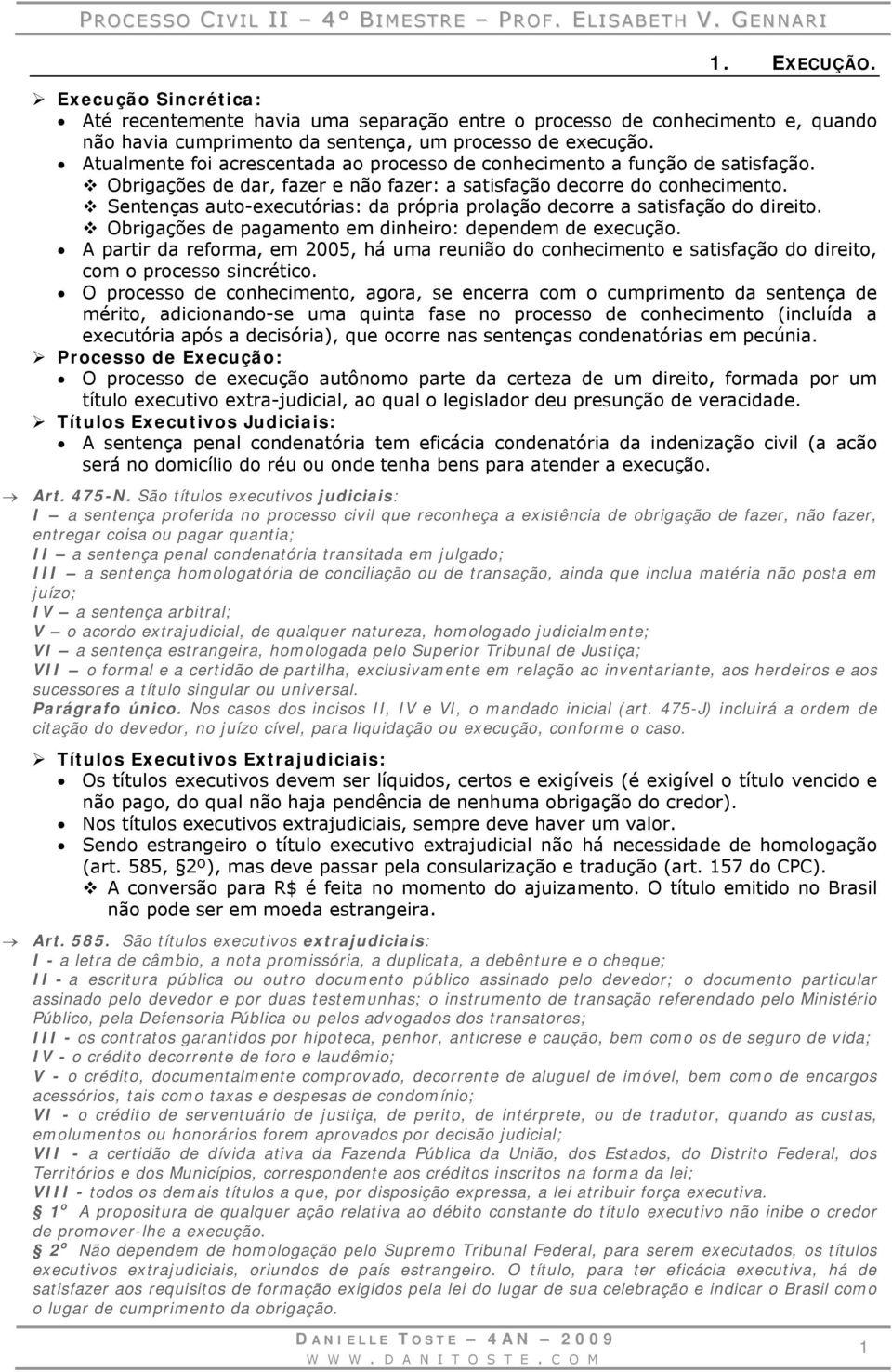 Sentenças auto-executórias: da própria prolação decorre a satisfação do direito. Obrigações de pagamento em dinheiro: dependem de execução.