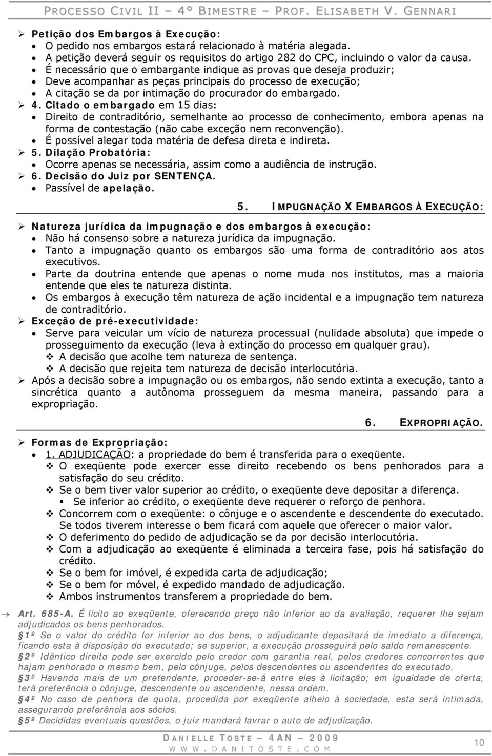 Citado o embargado em 15 dias: Direito de contraditório, semelhante ao processo de conhecimento, embora apenas na forma de contestação (não cabe exceção nem reconvenção).