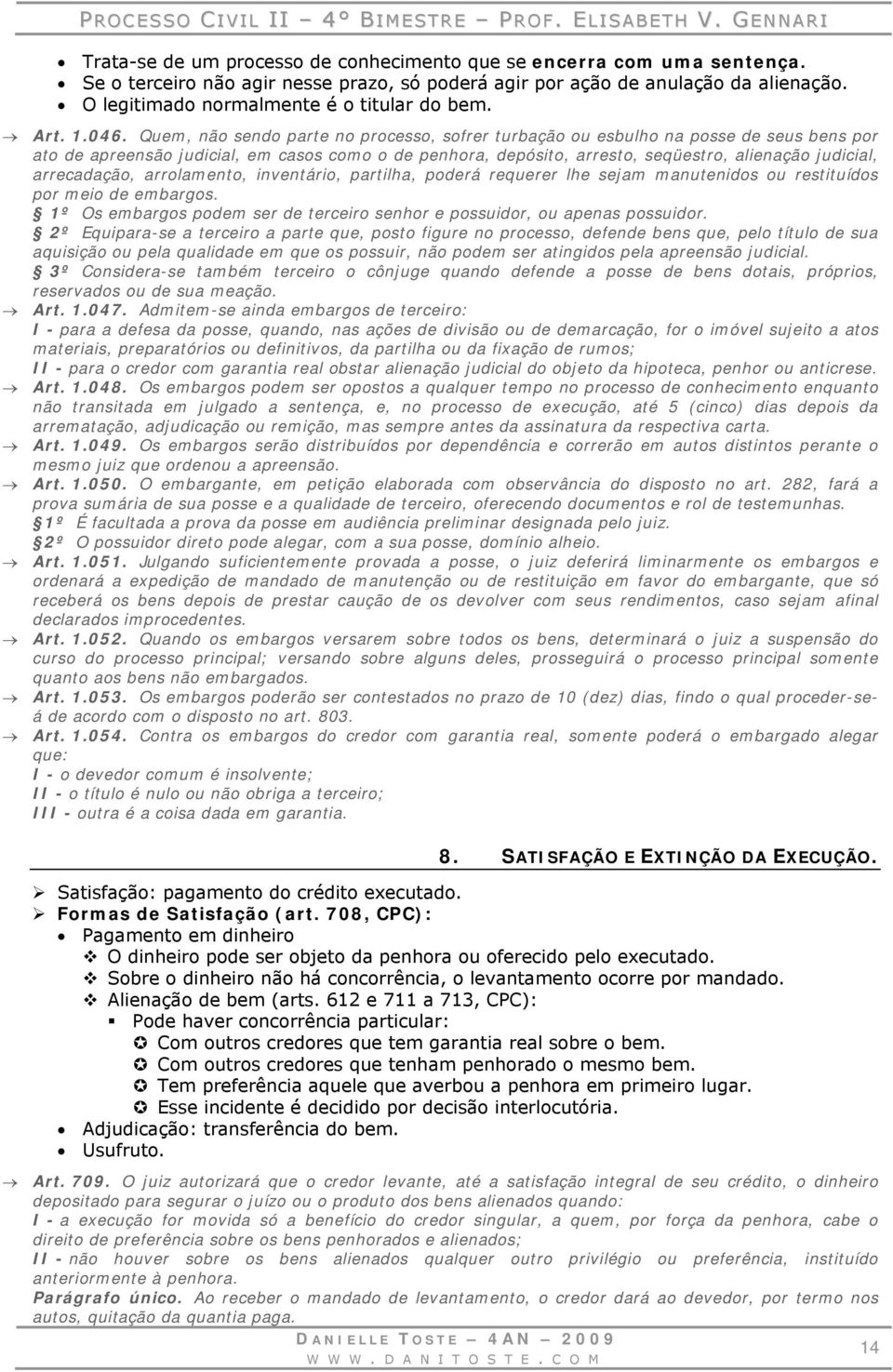 Quem, não sendo parte no processo, sofrer turbação ou esbulho na posse de seus bens por ato de apreensão judicial, em casos como o de penhora, depósito, arresto, seqüestro, alienação judicial,