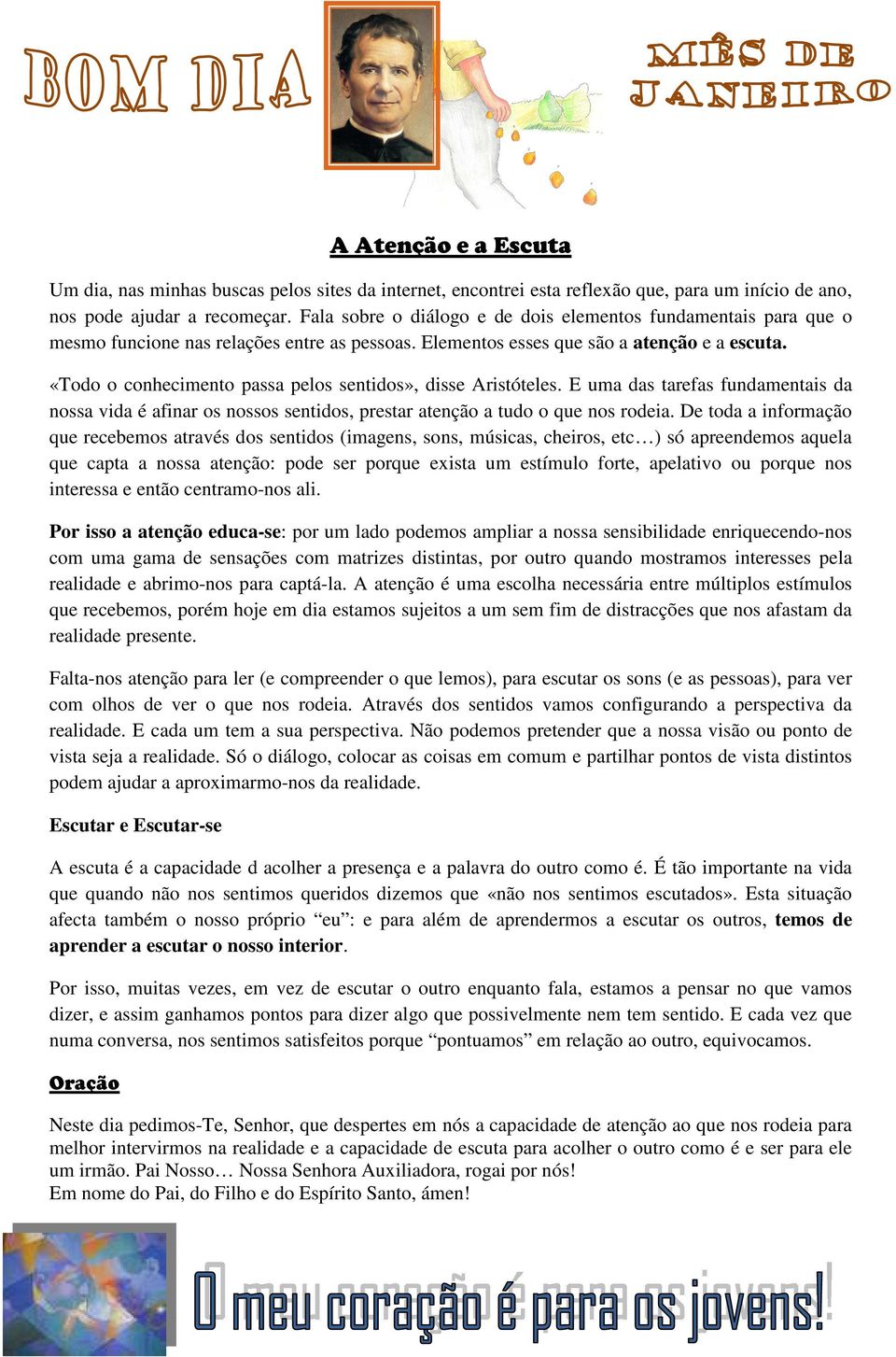 «Todo o conhecimento passa pelos sentidos», disse Aristóteles. E uma das tarefas fundamentais da nossa vida é afinar os nossos sentidos, prestar atenção a tudo o que nos rodeia.