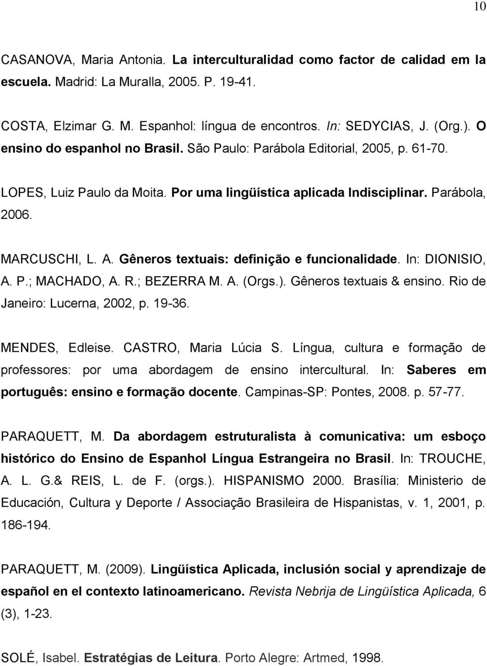 Gêneros textuais: definição e funcionalidade. In: DIONISIO, A. P.; MACHADO, A. R.; BEZERRA M. A. (Orgs.). Gêneros textuais & ensino. Rio de Janeiro: Lucerna, 2002, p. 19-36. MENDES, Edleise.