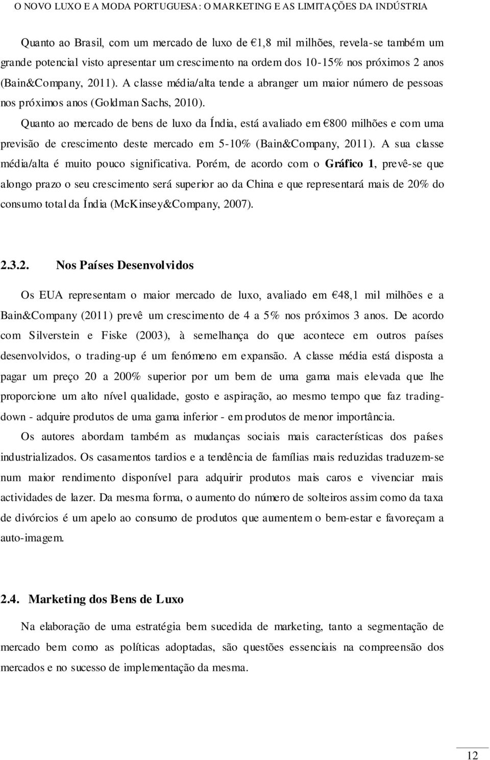 Quanto ao mercado de bens de luxo da Índia, está avaliado em 800 milhões e com uma previsão de crescimento deste mercado em 5-10% (Bain&Company, 2011).