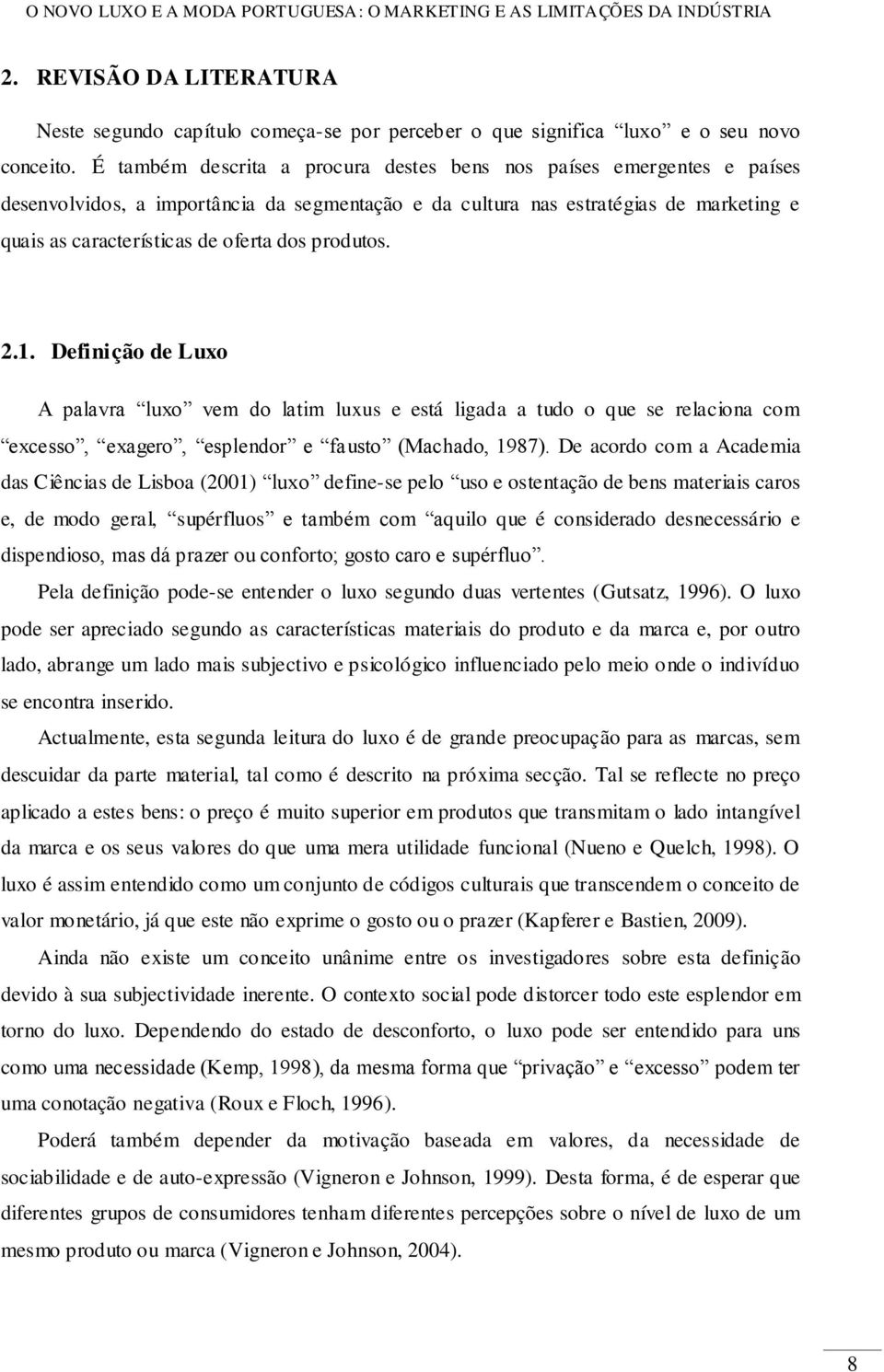 produtos. 2.1. Definição de Luxo A palavra luxo vem do latim luxus e está ligada a tudo o que se relaciona com excesso, exagero, esplendor e fausto (Machado, 1987).