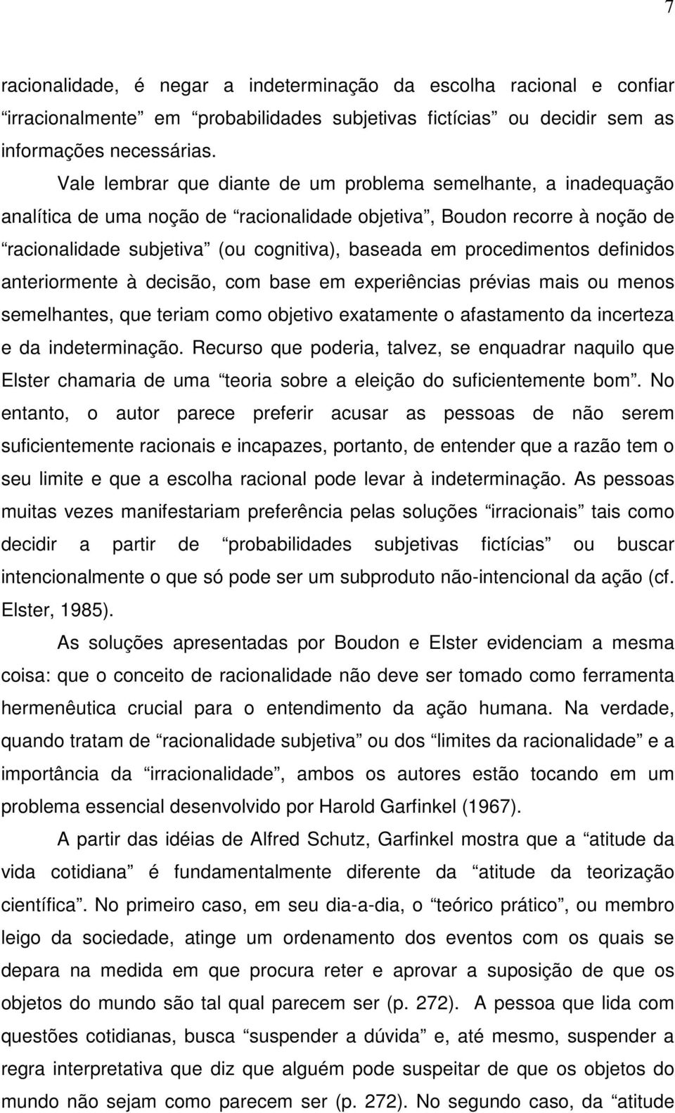 procedimentos definidos anteriormente à decisão, com base em experiências prévias mais ou menos semelhantes, que teriam como objetivo exatamente o afastamento da incerteza e da indeterminação.