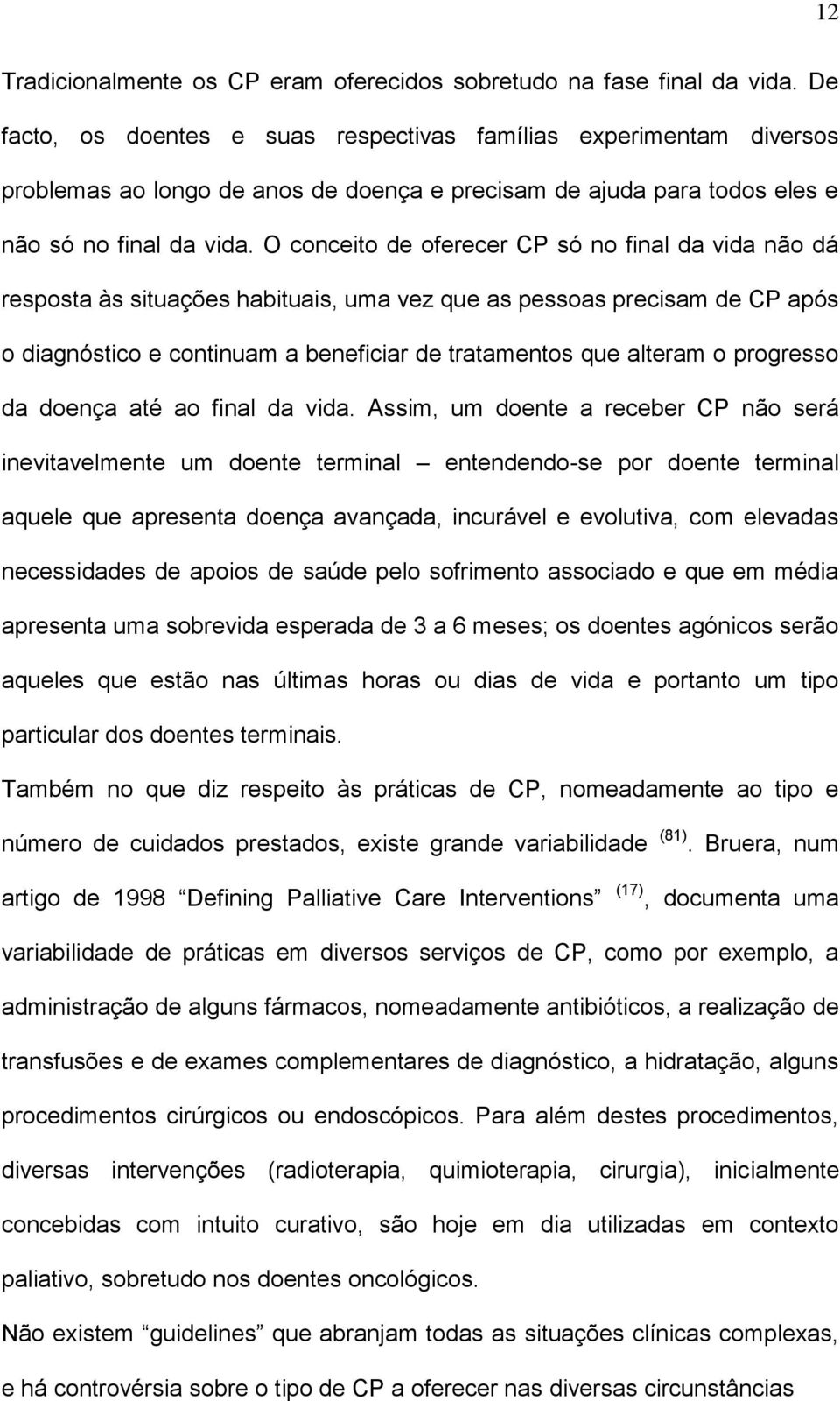 O conceito de oferecer CP só no final da vida não dá resposta às situações habituais, uma vez que as pessoas precisam de CP após o diagnóstico e continuam a beneficiar de tratamentos que alteram o