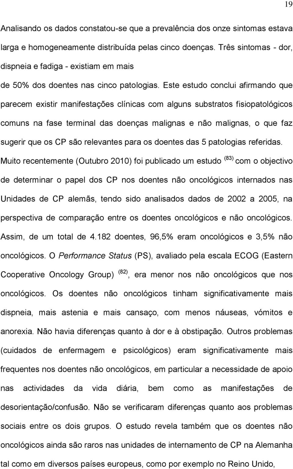 Este estudo conclui afirmando que parecem existir manifestações clínicas com alguns substratos fisiopatológicos comuns na fase terminal das doenças malignas e não malignas, o que faz sugerir que os