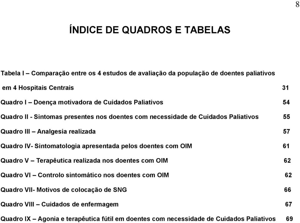 ..55 Quadro III Analgesia realizada..57 Quadro IV- Sintomatologia apresentada pelos doentes com OIM.