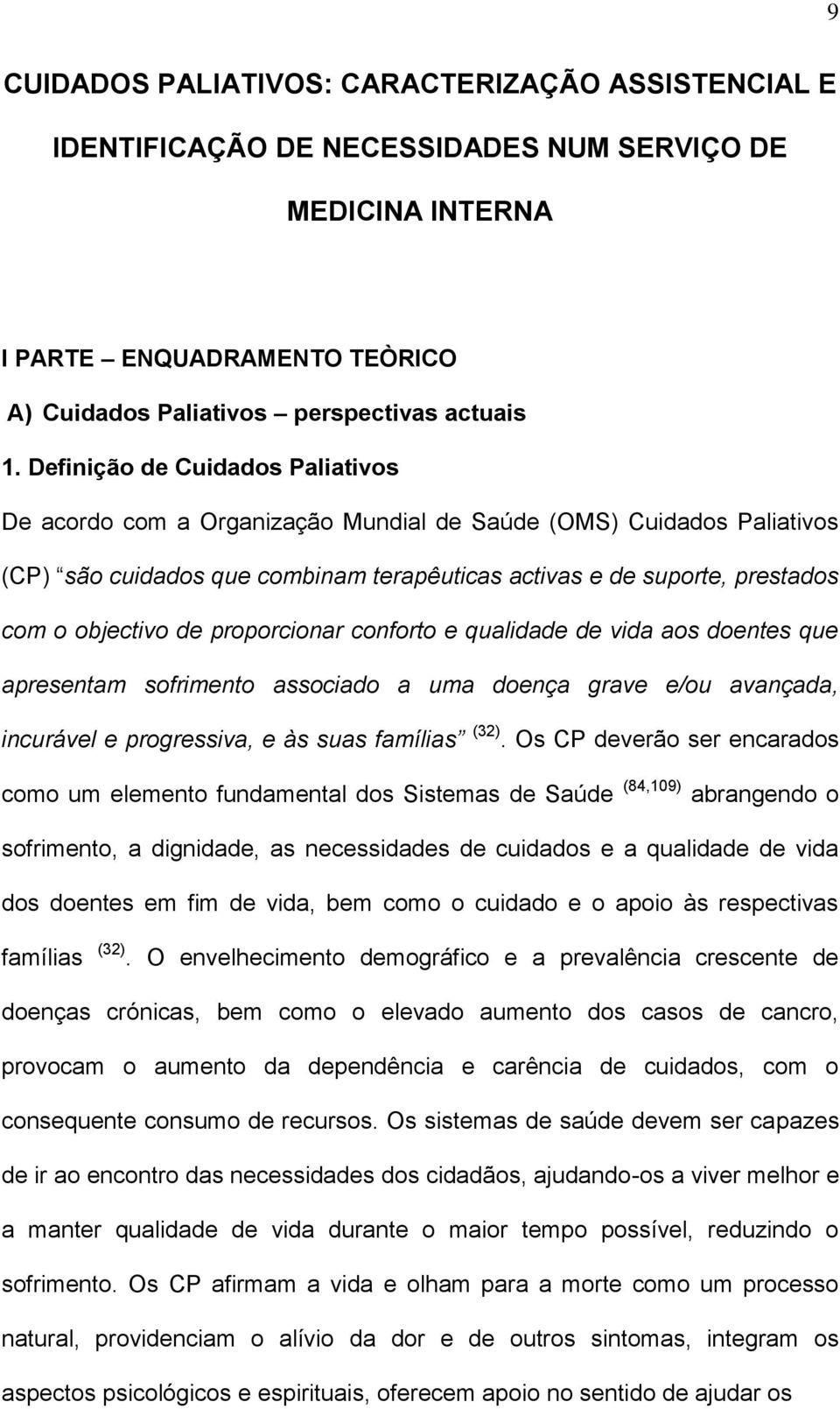 proporcionar conforto e qualidade de vida aos doentes que apresentam sofrimento associado a uma doença grave e/ou avançada, incurável e progressiva, e às suas famílias (32).