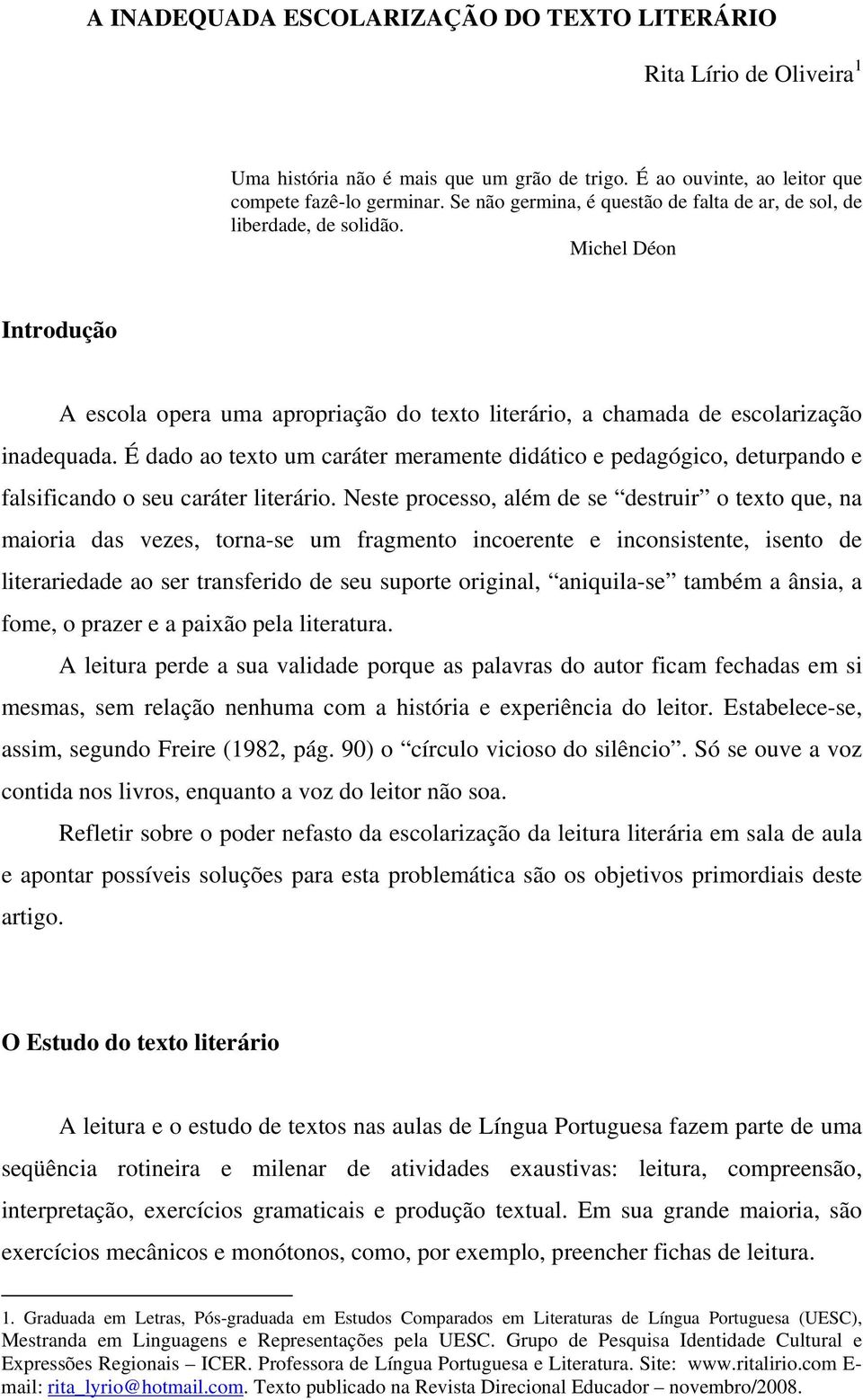 É dado ao texto um caráter meramente didático e pedagógico, deturpando e falsificando o seu caráter literário.