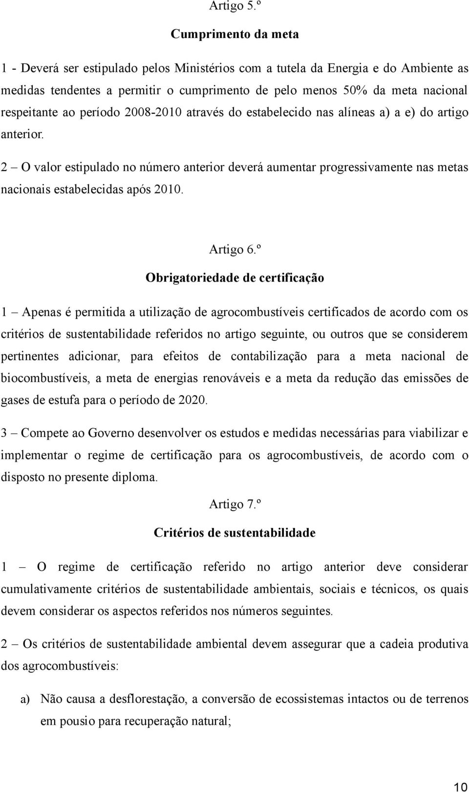 período 2008-2010 através do estabelecido nas alíneas a) a e) do artigo anterior. 2 O valor estipulado no número anterior deverá aumentar progressivamente nas metas nacionais estabelecidas após 2010.