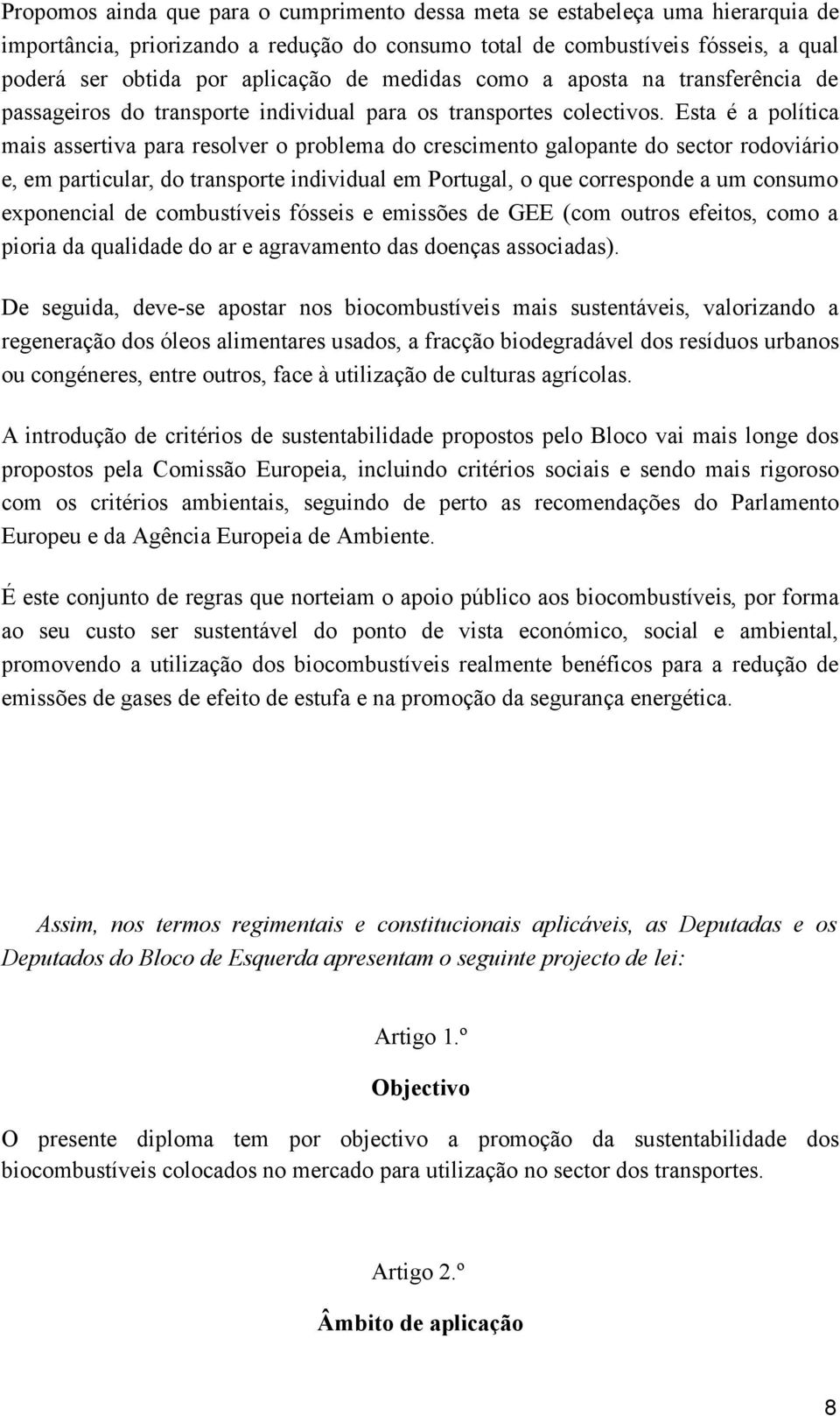 Esta é a política mais assertiva para resolver o problema do crescimento galopante do sector rodoviário e, em particular, do transporte individual em Portugal, o que corresponde a um consumo