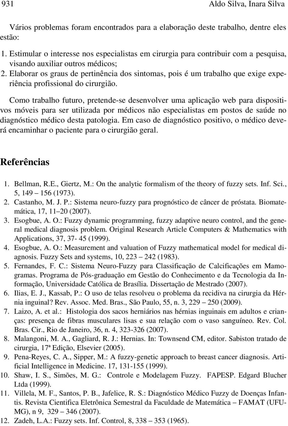 Elaborar os graus de pertnênca dos sntomas, pos é um trabalho que exge experênca profssonal do crurgão.