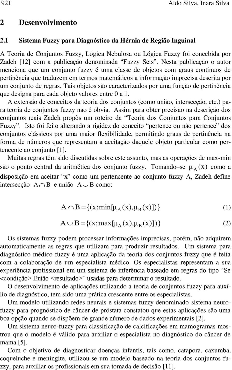 Nesta publcação o autor mencona que um conjunto fuzzy é uma classe de objetos com graus contínuos de pertnênca que traduzem em termos matemátcos a nformação mprecsa descrta por um conjunto de regras.