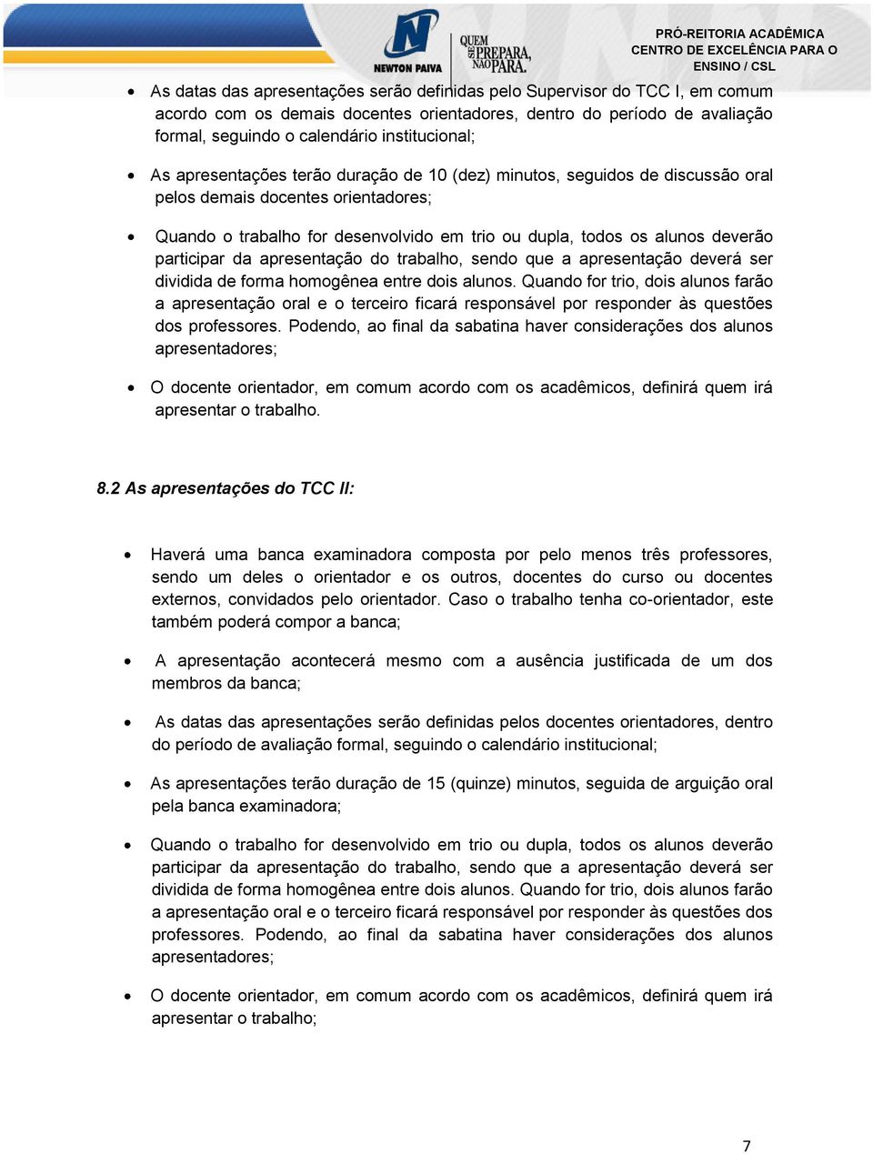 participar da apresentação do trabalho, sendo que a apresentação deverá ser dividida de forma homogênea entre dois alunos.