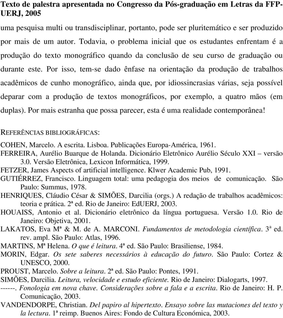 Por isso, tem-se dado ênfase na orientação da produção de trabalhos acadêmicos de cunho monográfico, ainda que, por idiossincrasias várias, seja possível deparar com a produção de textos