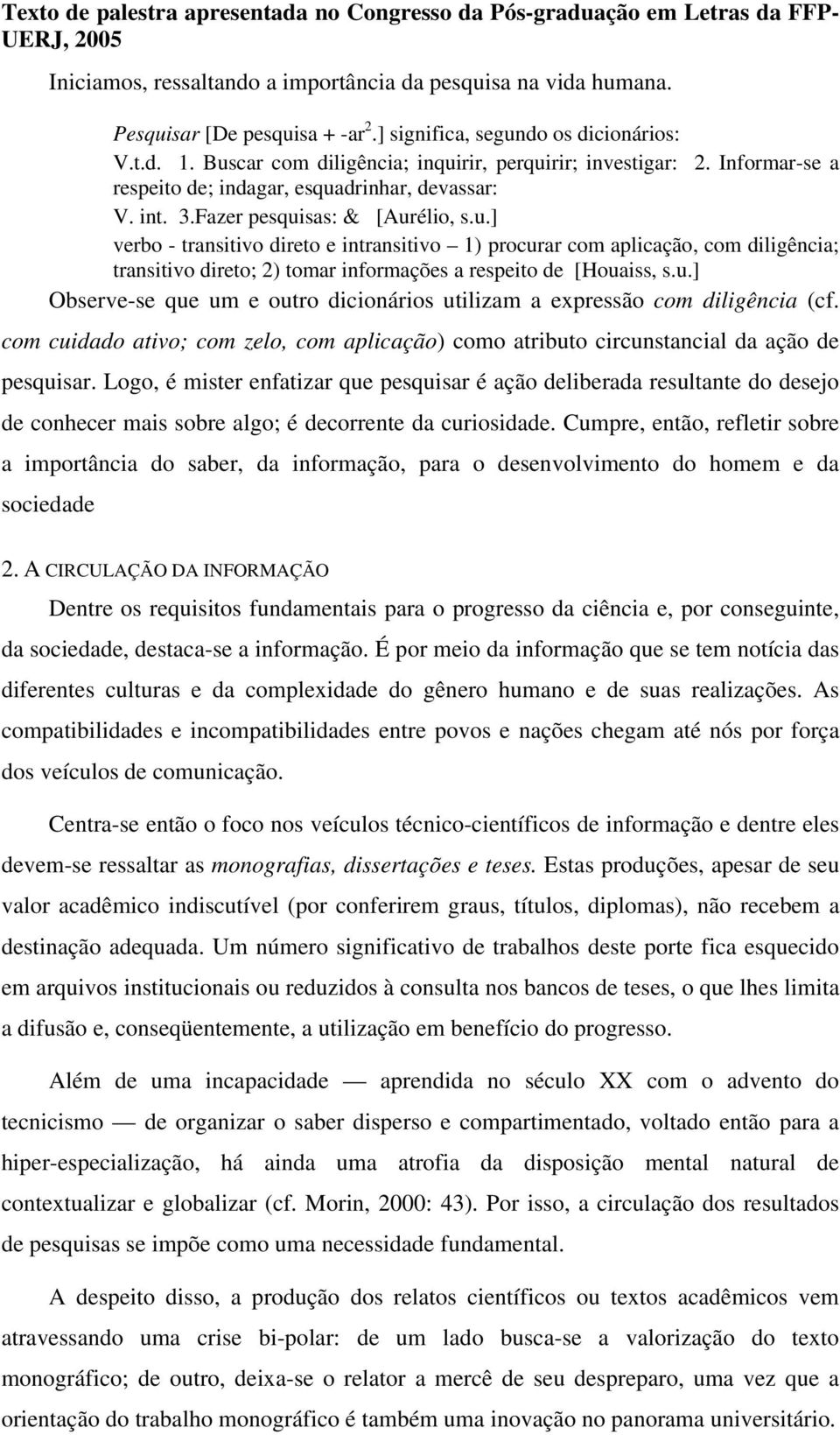 u.] Observe-se que um e outro dicionários utilizam a expressão com diligência (cf. com cuidado ativo; com zelo, com aplicação) como atributo circunstancial da ação de pesquisar.