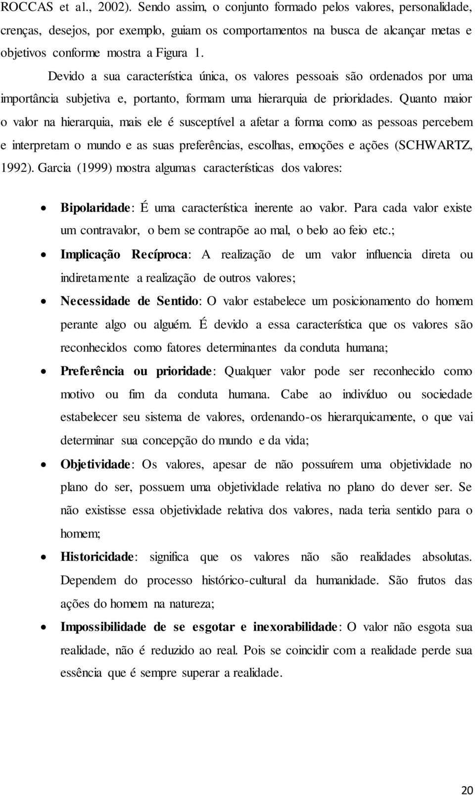 Devido a sua característica única, os valores pessoais são ordenados por uma importância subjetiva e, portanto, formam uma hierarquia de prioridades.