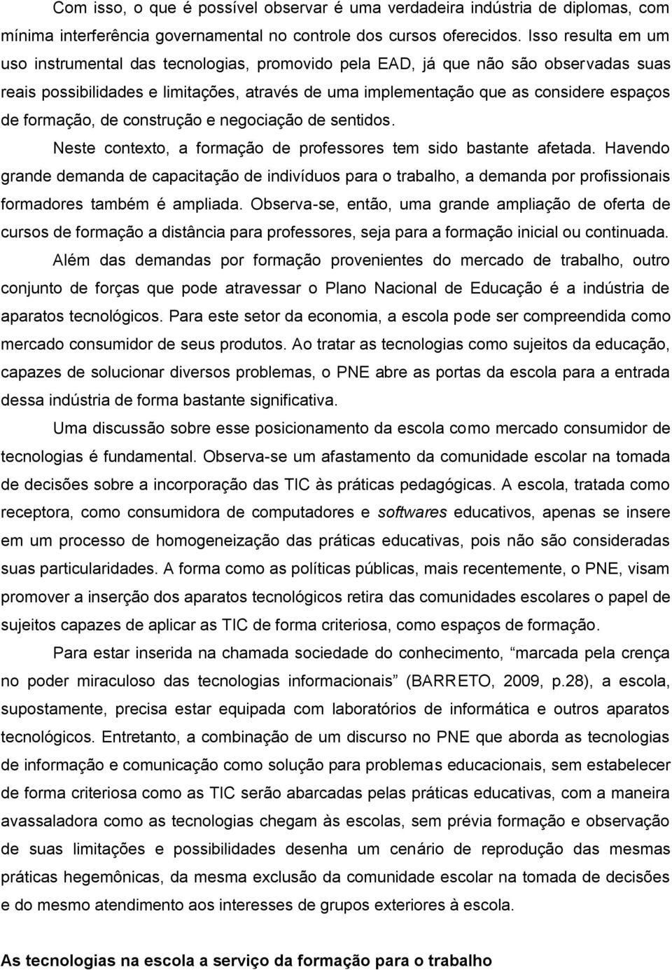 formação, de construção e negociação de sentidos. Neste contexto, a formação de professores tem sido bastante afetada.