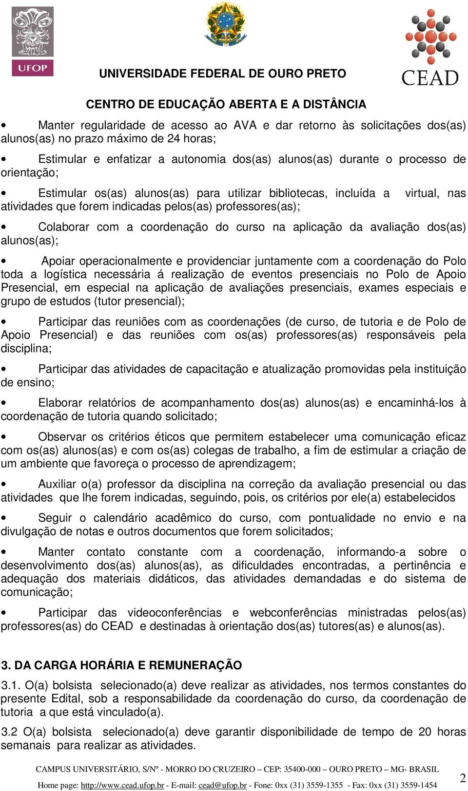 da avaliação dos(as) alunos(as); Apoiar operacionalmente e providenciar juntamente com a coordenação do Polo toda a logística necessária á realização de eventos presenciais no Polo de Apoio