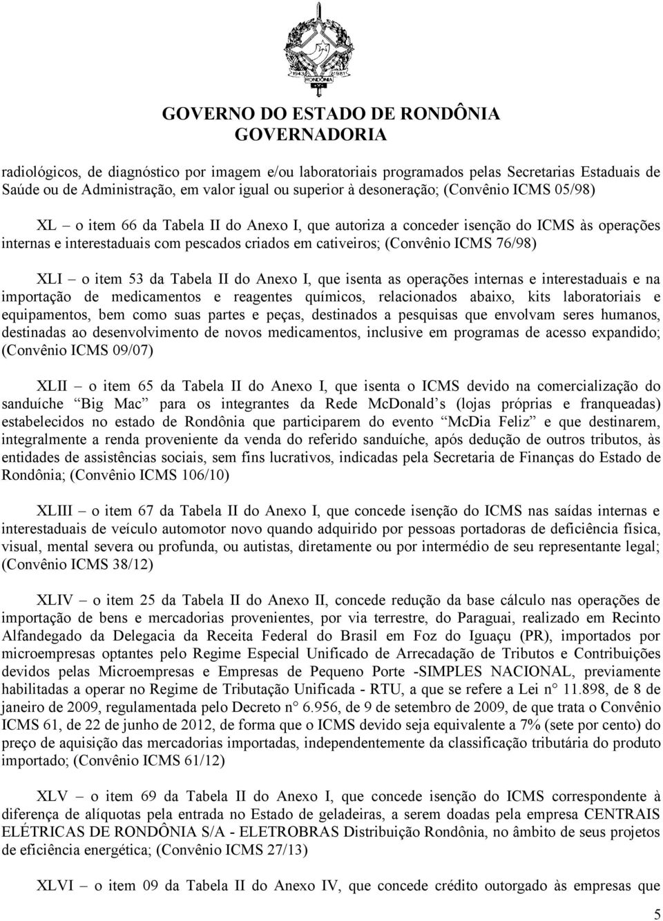 Anexo I, que isenta as operações internas e interestaduais e na importação de medicamentos e reagentes químicos, relacionados abaixo, kits laboratoriais e equipamentos, bem como suas partes e peças,