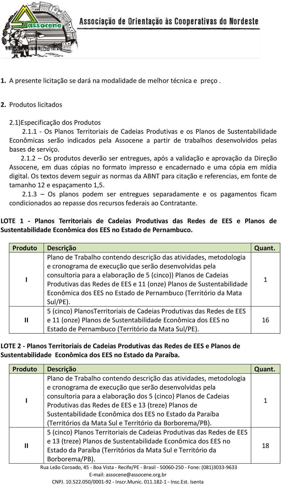 Os textos devem seguir as normas da ABNT para citação e referencias, em fonte de tamanho 12