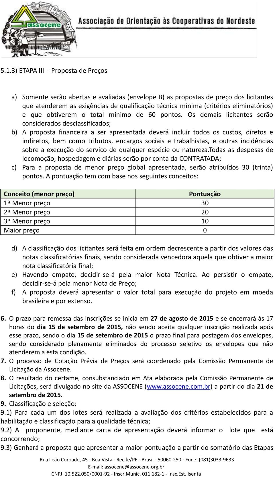 Os demais licitantes serão considerados desclassificados; b) A proposta financeira a ser apresentada deverá incluir todos os custos, diretos e indiretos, bem como tributos, encargos sociais e