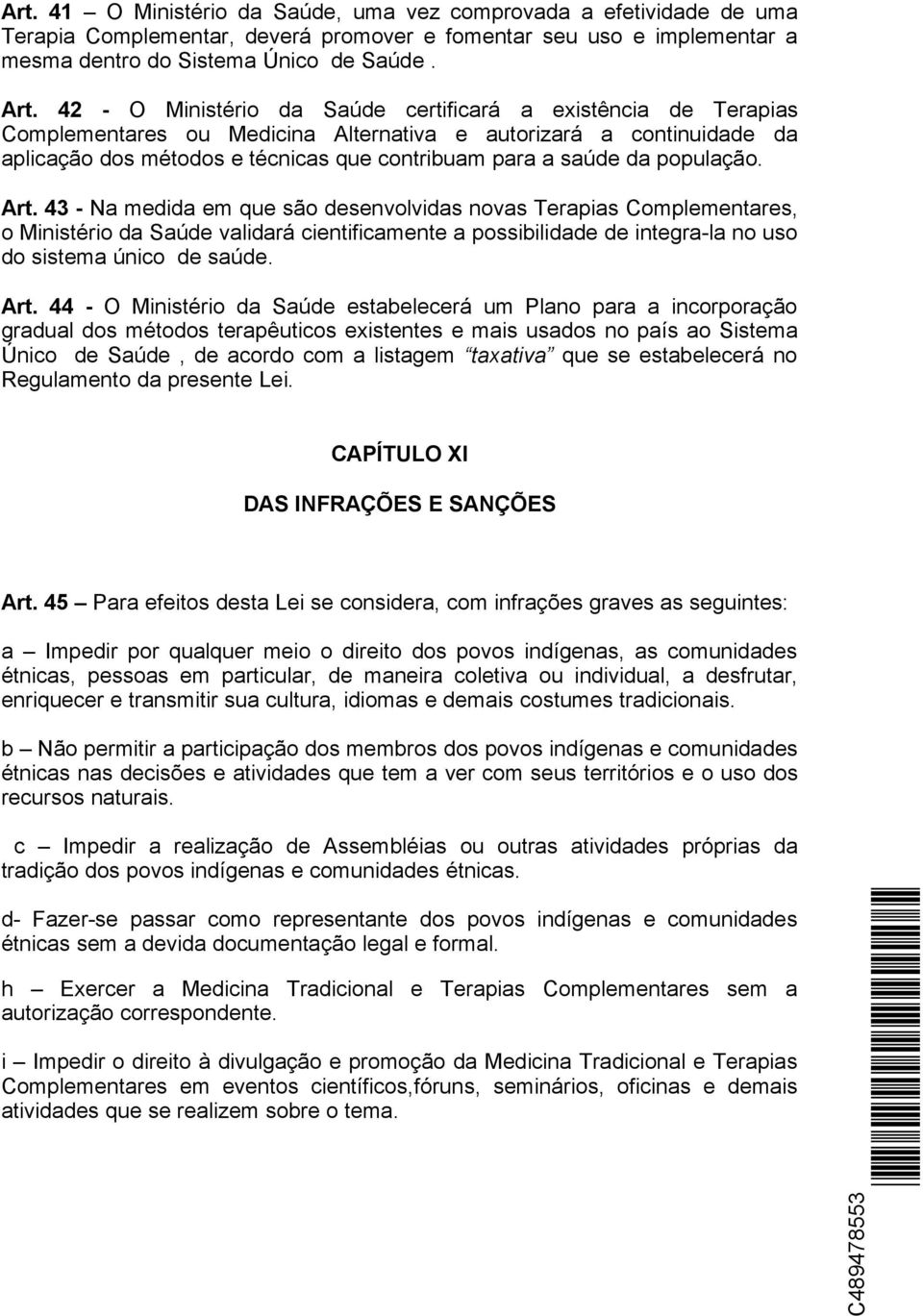 população. Art. 43 - Na medida em que são desenvolvidas novas Terapias Complementares, o Ministério da Saúde validará cientificamente a possibilidade de integra-la no uso do sistema único de saúde.