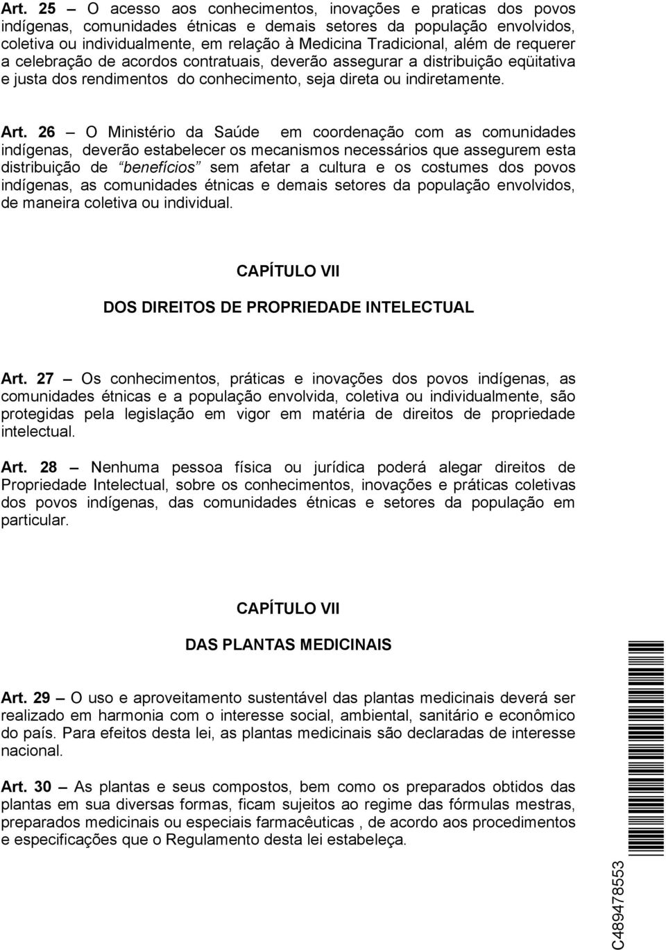 26 O Ministério da Saúde em coordenação com as comunidades indígenas, deverão estabelecer os mecanismos necessários que assegurem esta distribuição de benefícios sem afetar a cultura e os costumes