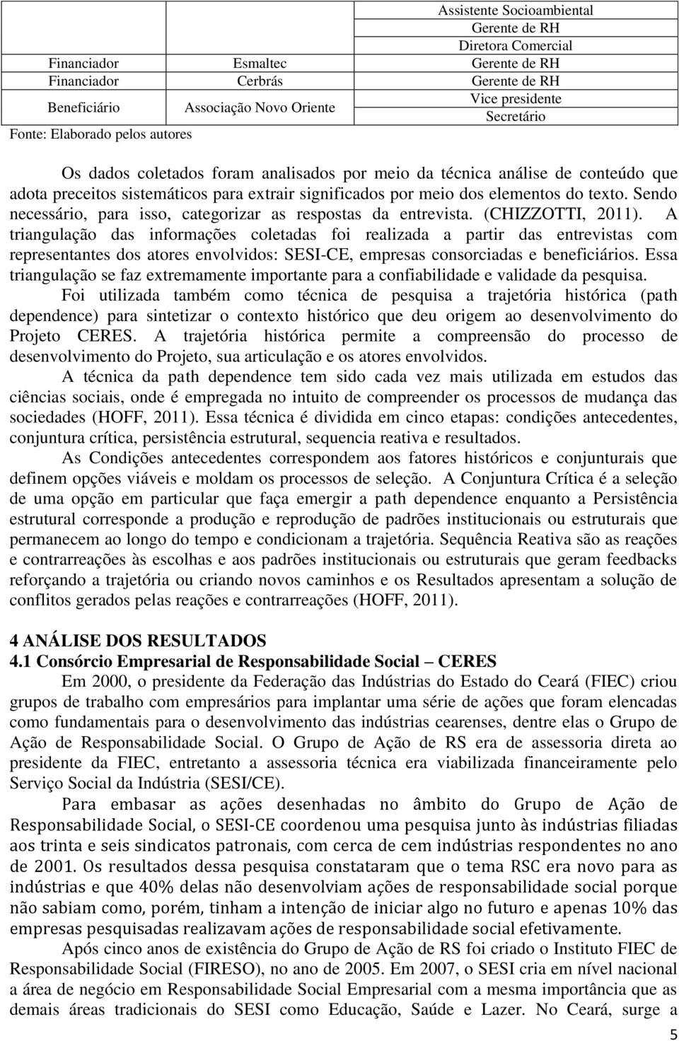 Sendo necessário, para isso, categorizar as respostas da entrevista. (CHIZZOTTI, 2011).