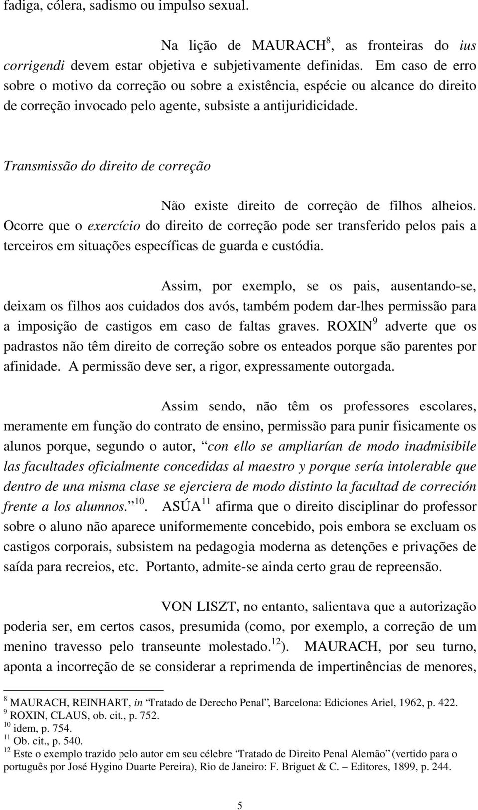 Transmissão do direito de correção Não existe direito de correção de filhos alheios.