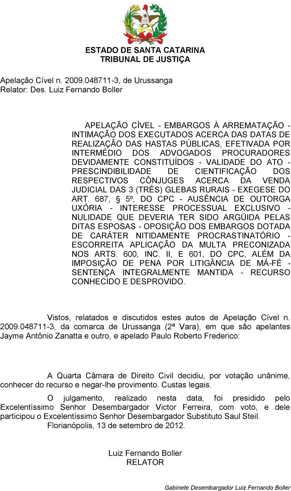 DEVIDAMENTE CONSTITUÍDOS - VALIDADE DO ATO - PRESCINDIBILIDADE DE CIENTIFICAÇÃO DOS RESPECTIVOS CÔNJUGES ACERCA DA VENDA JUDICIAL DAS 3 (TRÊS) GLEBAS RURAIS - EXEGESE DO ART.