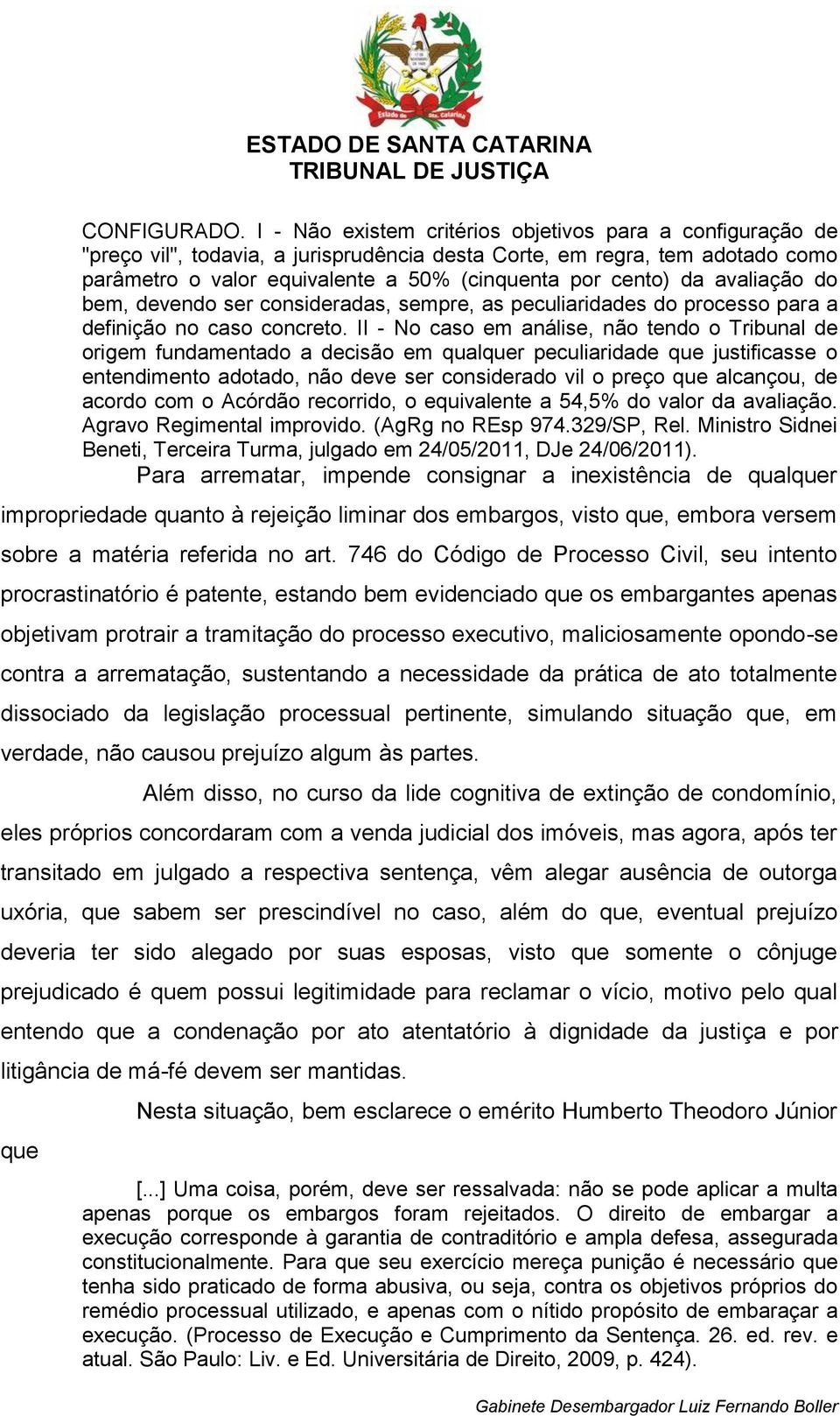 avaliação do bem, devendo ser consideradas, sempre, as peculiaridades do processo para a definição no caso concreto.