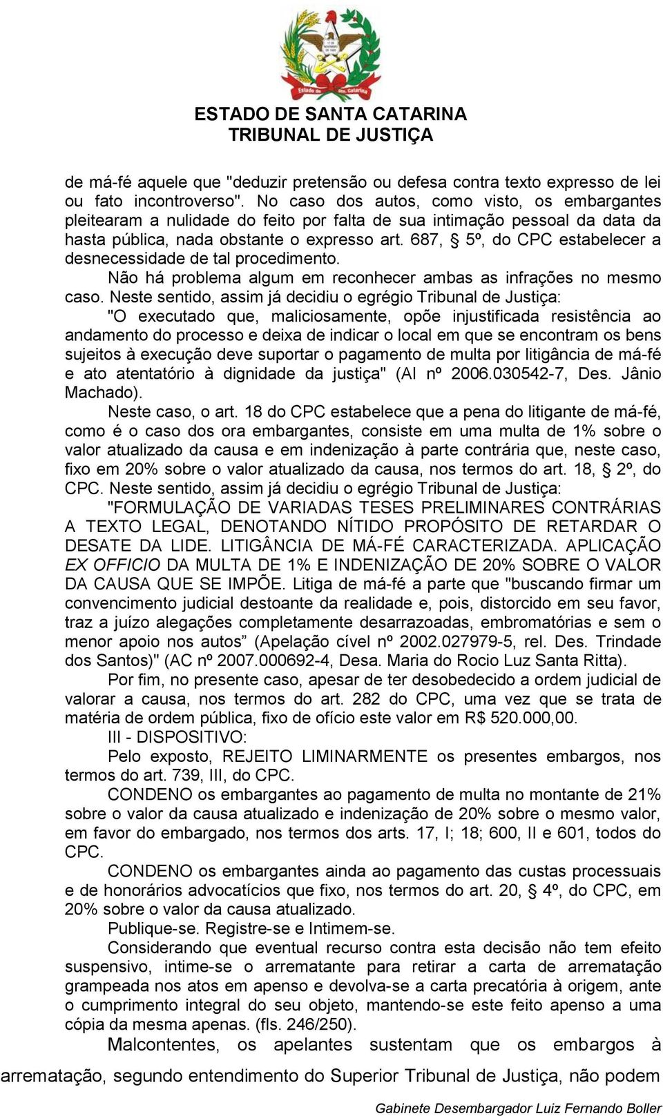 687, 5º, do CPC estabelecer a desnecessidade de tal procedimento. Não há problema algum em reconhecer ambas as infrações no mesmo caso.