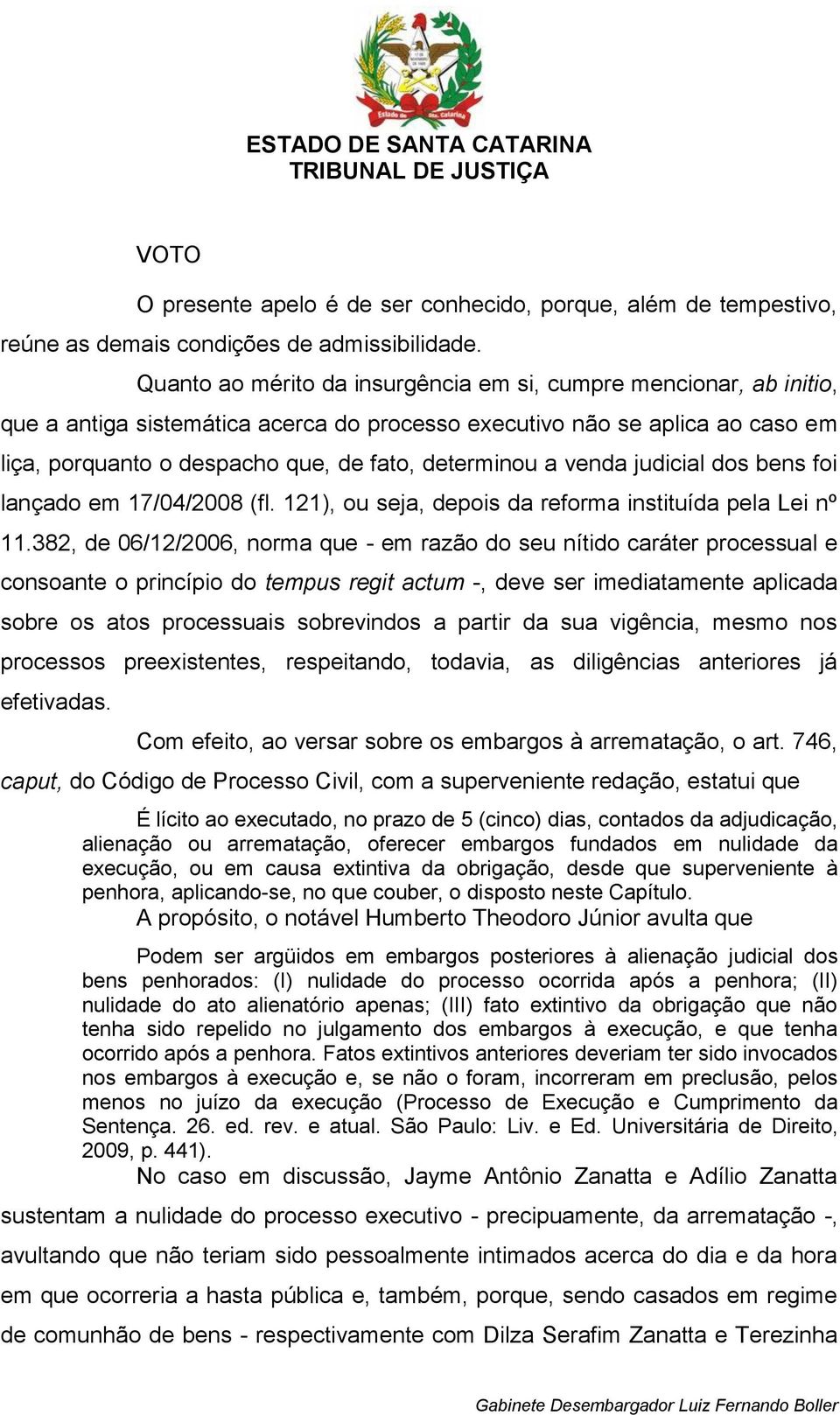 a venda judicial dos bens foi lançado em 17/04/2008 (fl. 121), ou seja, depois da reforma instituída pela Lei nº 11.