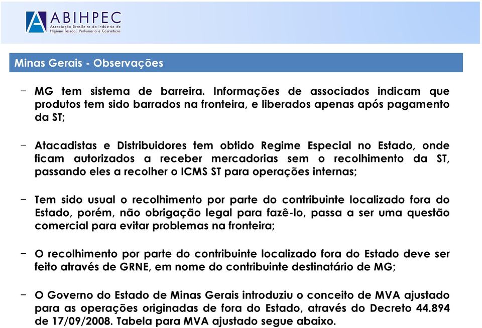 autorizados a receber mercadorias sem o recolhimento da ST, passando eles a recolher o ICMS ST para operações internas; Tem sido usual o recolhimento por parte do contribuinte localizado fora do