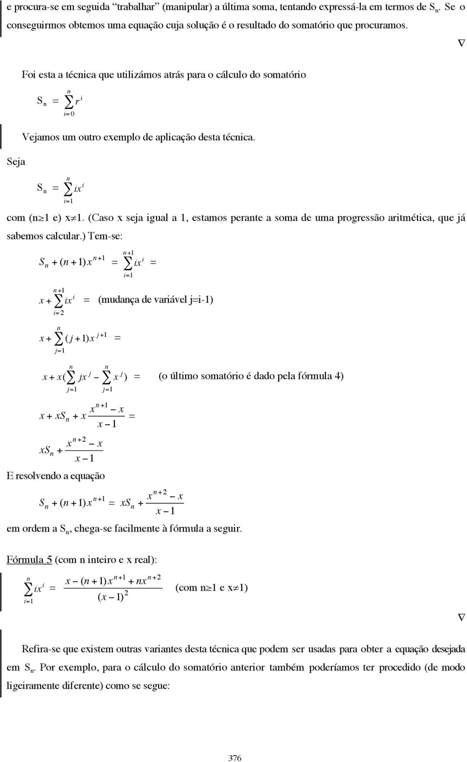 (Caso x sejgual a 1, estamos perate a soma de uma progressão aritmética, que já S + ( +1)x +1 = +1 +1 ix i = x + ix i = (mudaça de variável j=i-1) i= x + ( j +1)x j +1 = x + x( jx j x j ) = (o último