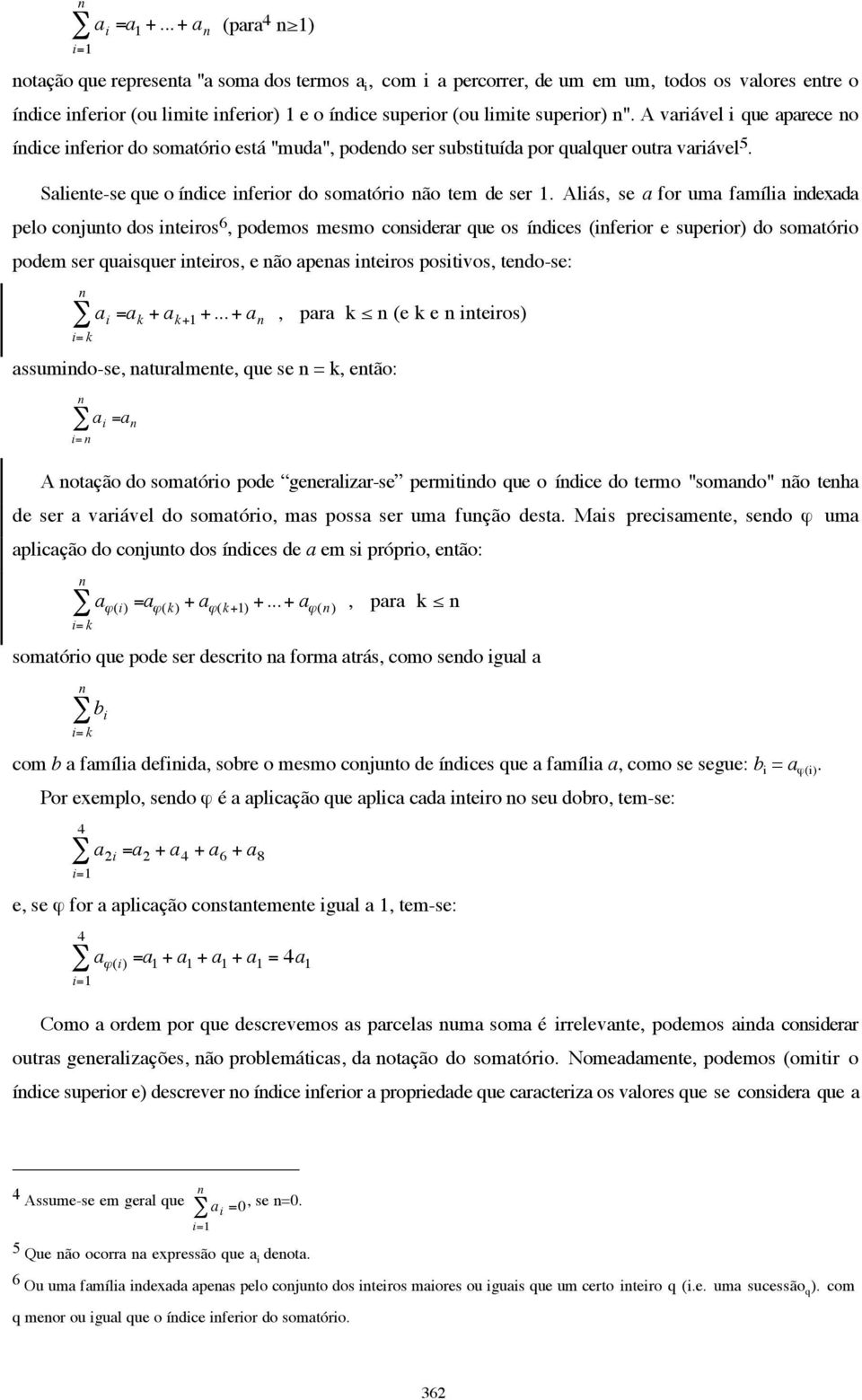 Aliás, se a for uma famílidexada pelo cojuto dos iteiros 6, podemos mesmo cosiderar que os ídices (iferior e superior) do somatório podem ser quaisquer iteiros, e ão apeas iteiros positivos, tedo-se: