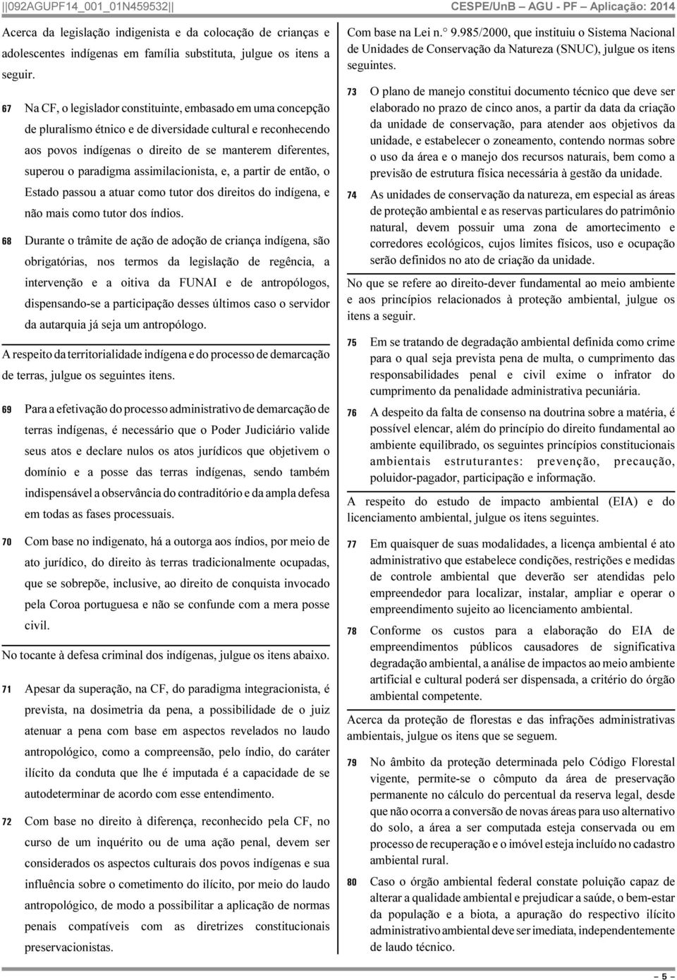 paradigma assimilacionista, e, a partir de então, o Estado passou a atuar como tutor dos direitos do indígena, e não mais como tutor dos índios.