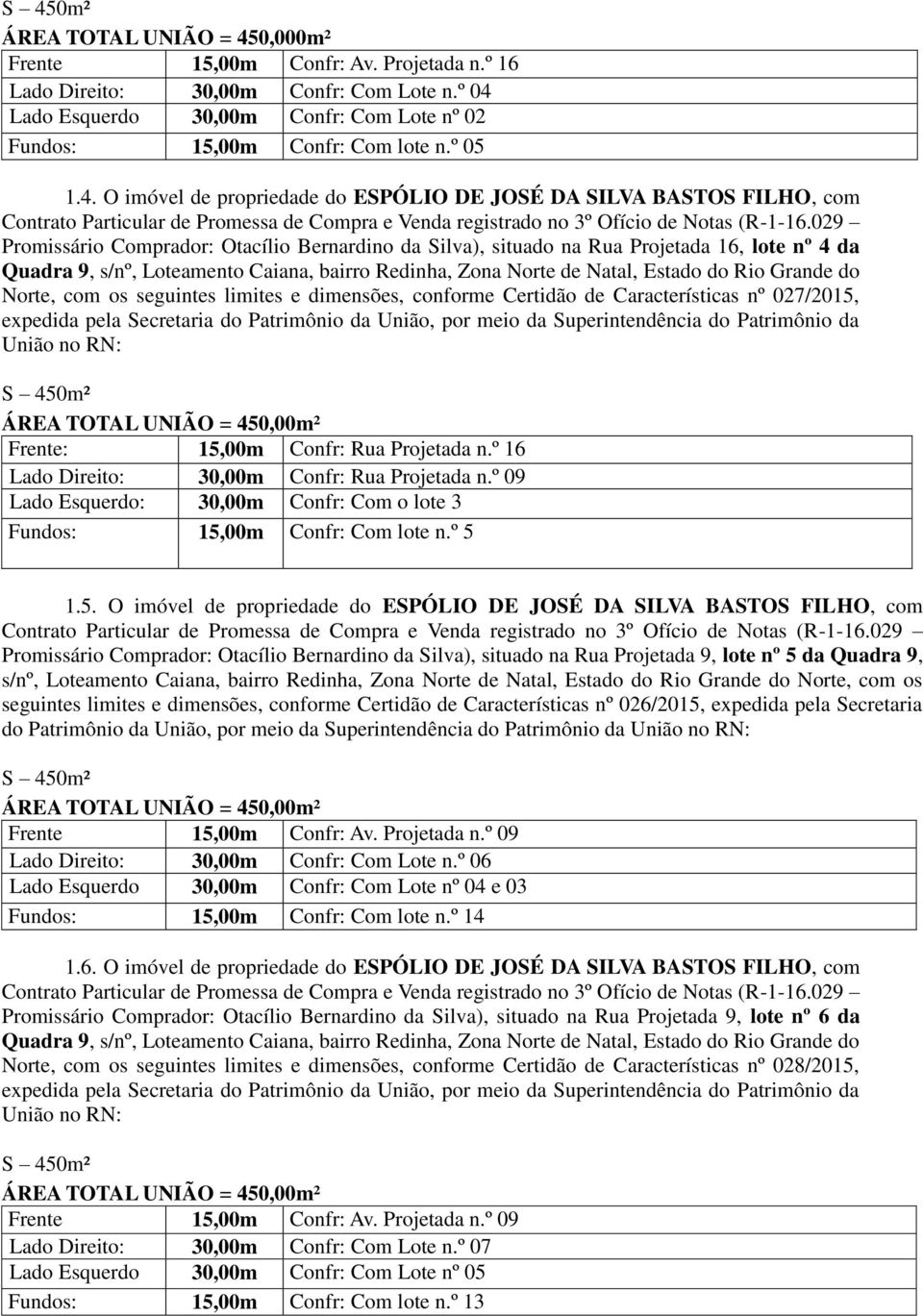 O imóvel de propriedade do ESPÓLIO DE JOSÉ DA SILVA BASTOS FILHO, com Promissário Comprador: Otacílio Bernardino da Silva), situado na Rua Projetada 16, lote nº 4 da Norte, com os seguintes limites e