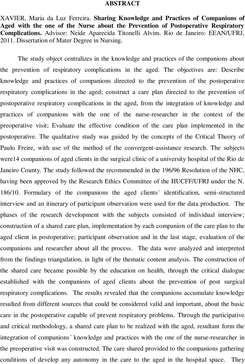 The study object centralizes in the knowledge and practices of the companions about the prevention of respiratory complications in the aged.