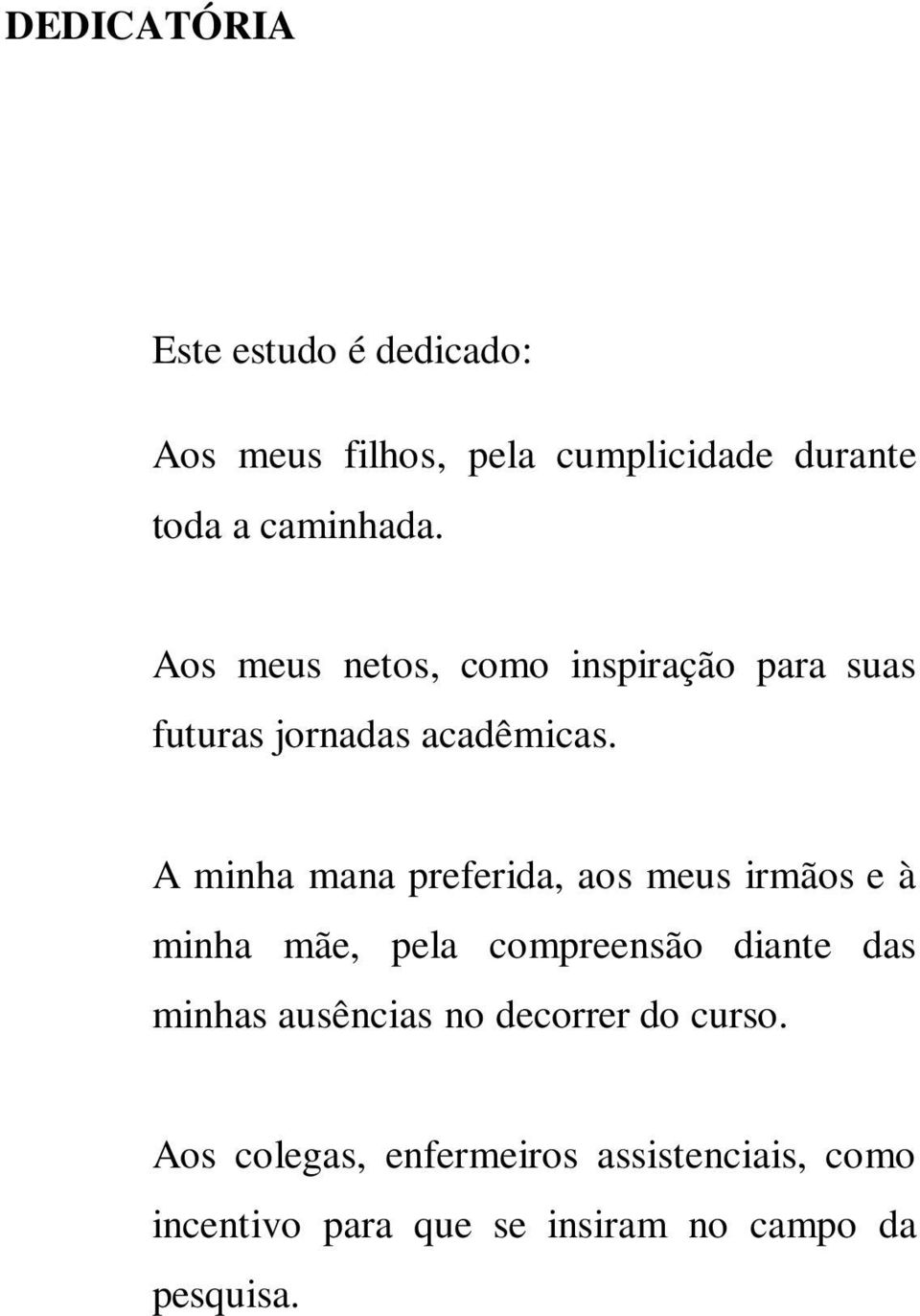 A minha mana preferida, aos meus irmãos e à minha mãe, pela compreensão diante das minhas